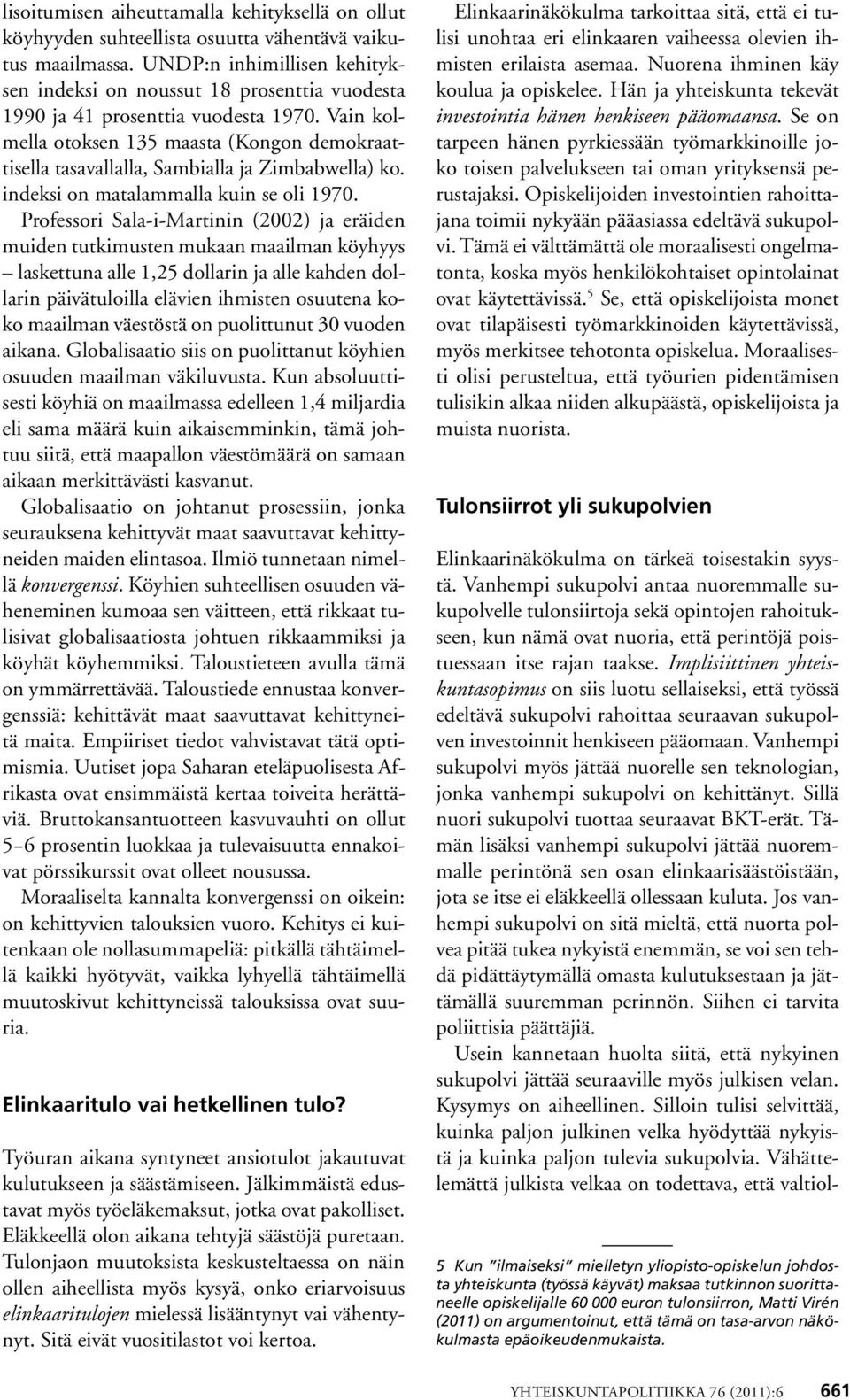 Vain kolmella otoksen 135 maasta (Kongon demokraattisella tasavallalla, Sambialla ja Zimbabwella) ko. indeksi on matalammalla kuin se oli 1970.