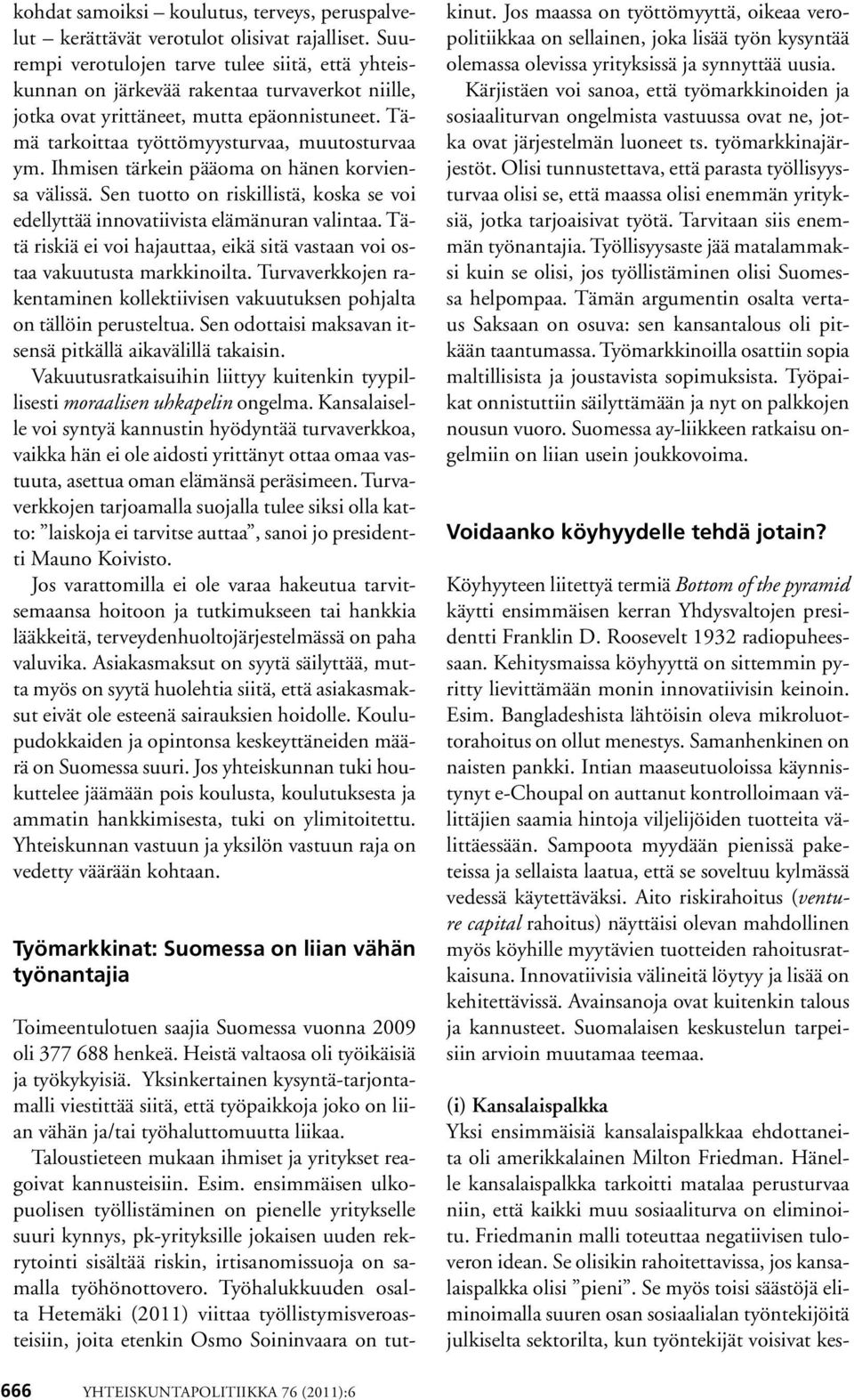 Ihmisen tärkein pääoma on hänen korviensa välissä. Sen tuotto on riskillistä, koska se voi edellyttää innovatiivista elämänuran valintaa.