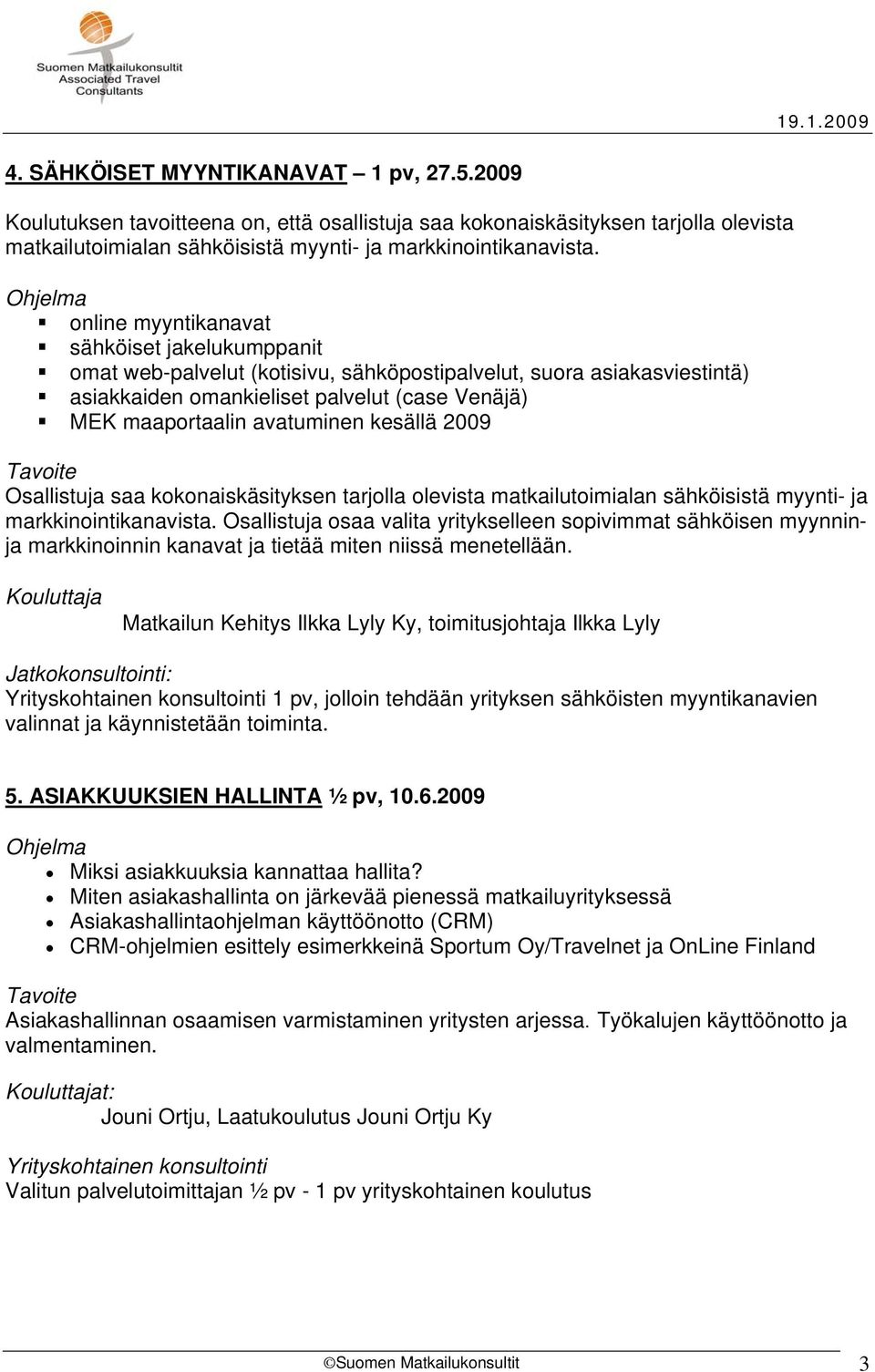 kesällä 2009 Osallistuja saa kokonaiskäsityksen tarjolla olevista matkailutoimialan sähköisistä myynti- ja markkinointikanavista.