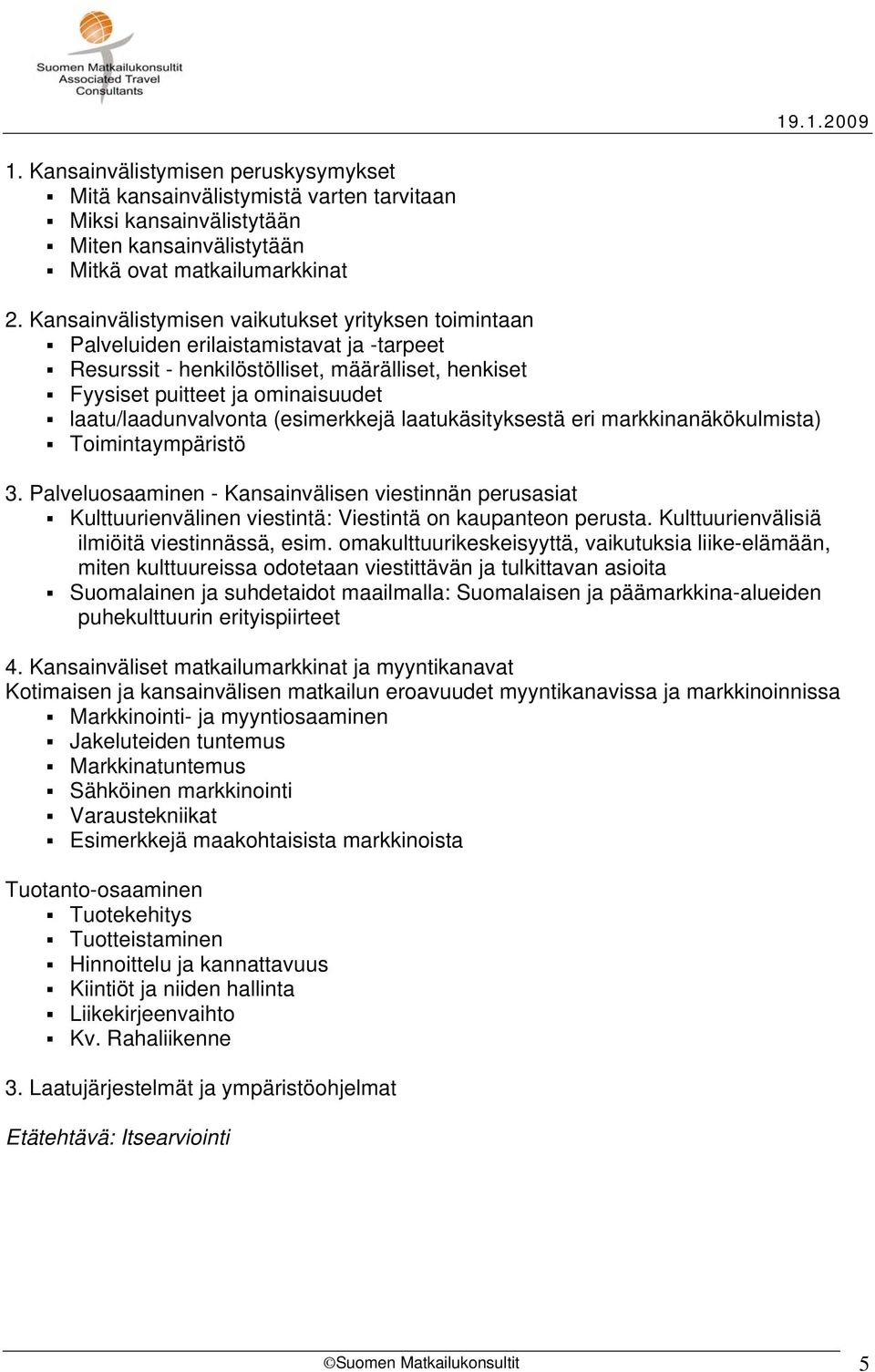 laatu/laadunvalvonta (esimerkkejä laatukäsityksestä eri markkinanäkökulmista) Toimintaympäristö 3.