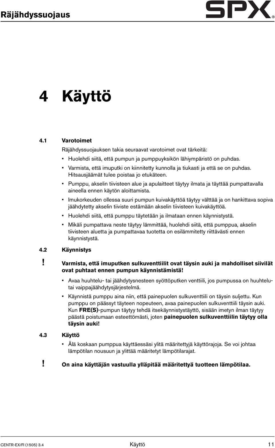 Pumppu, akselin tiivisteen alue ja apulaitteet täytyy ilmata ja täyttää pumpattavalla aineella ennen käytön aloittamista.