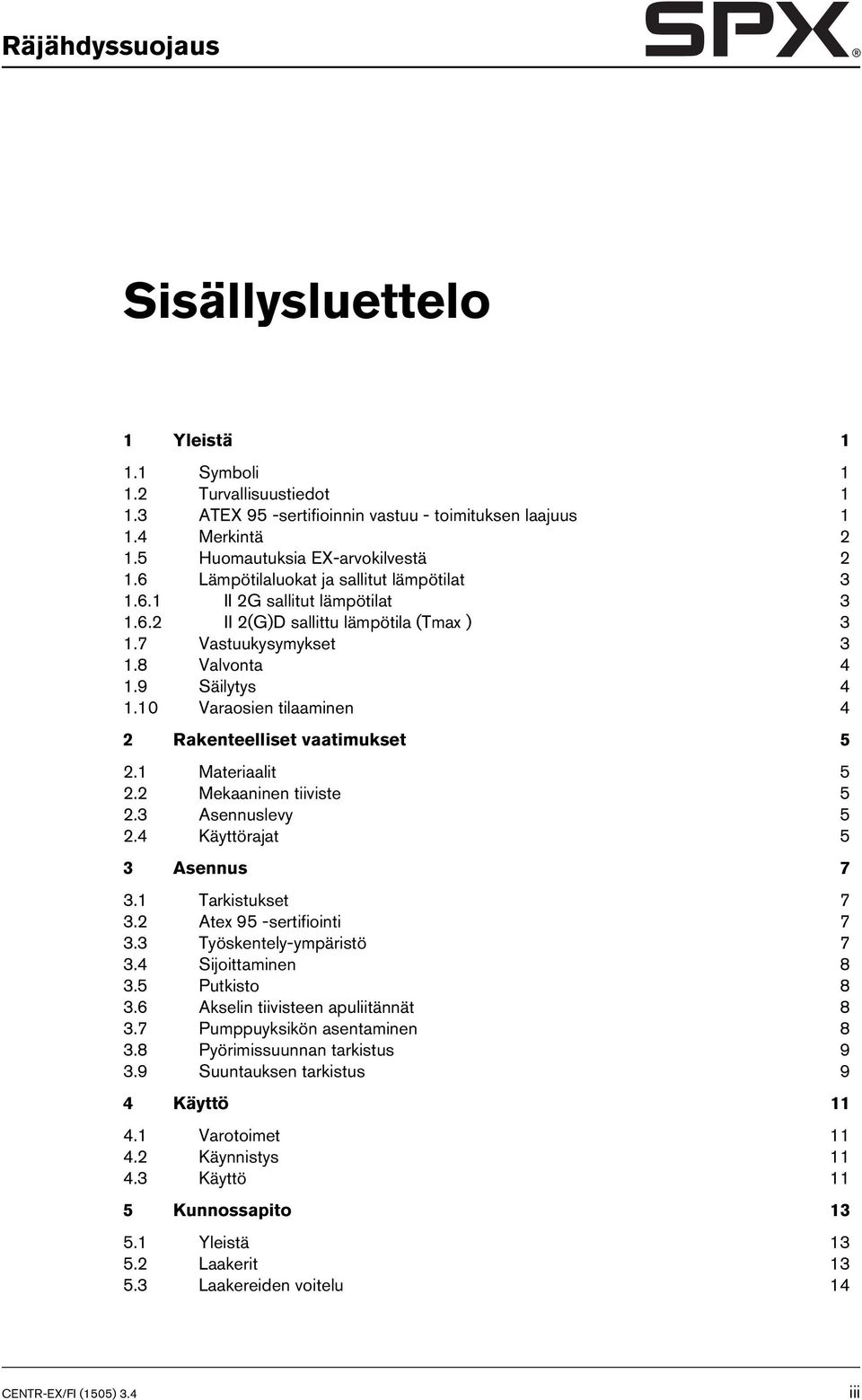10 Varaosien tilaaminen 4 2 Rakenteelliset vaatimukset 5 2.1 Materiaalit 5 2.2 Mekaaninen tiiviste 5 2.3 Asennuslevy 5 2.4 Käyttörajat 5 3 Asennus 7 3.1 Tarkistukset 7 3.2 Atex 95 -sertifiointi 7 3.