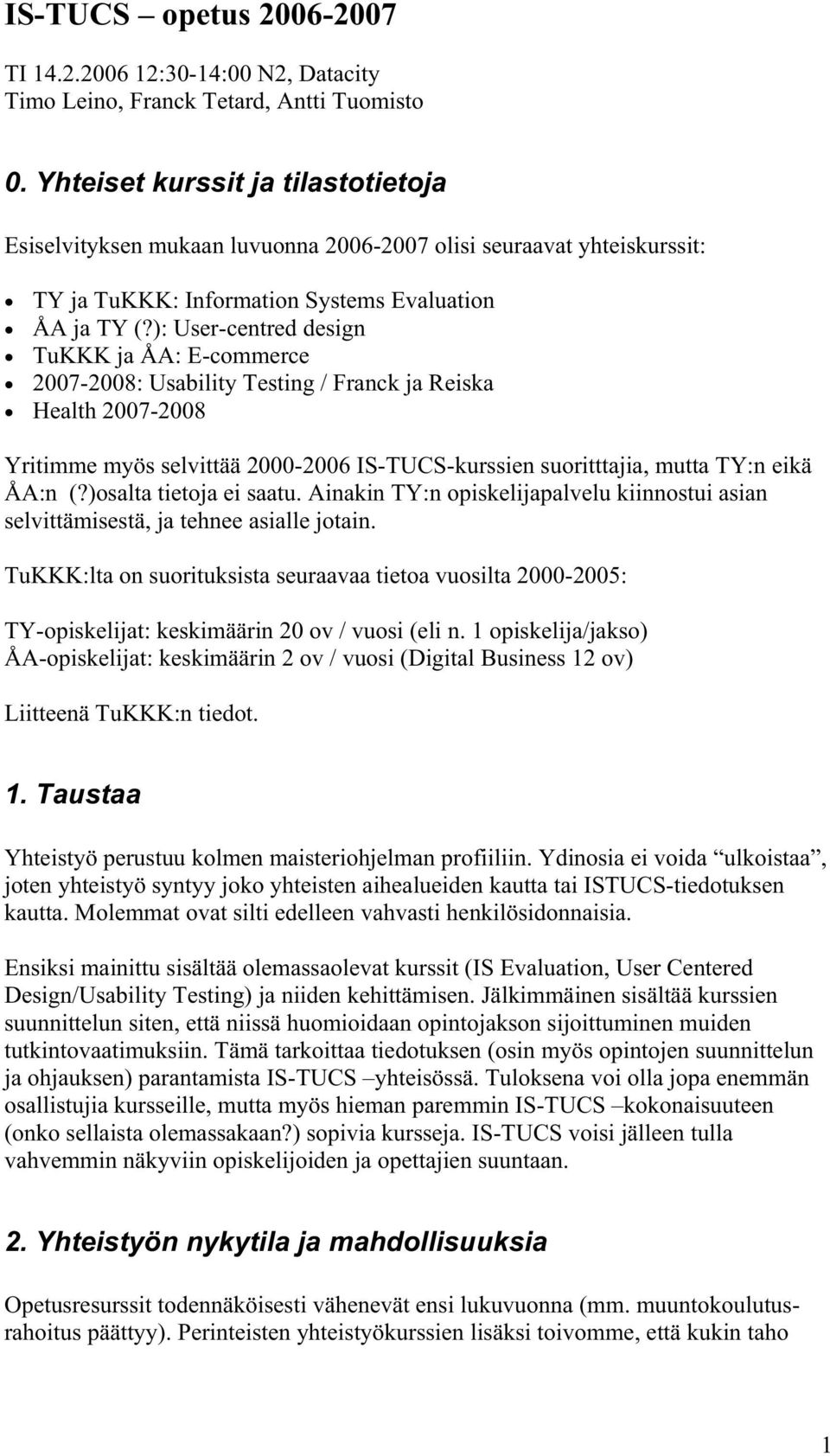 ): User-centred design TuKKK ja ÅA: E-commerce 2007-2008: Usability Testing / Franck ja Reiska Health 2007-2008 Yritimme myös selvittää 2000-2006 IS-TUCS-kurssien suoritttajia, mutta TY:n eikä ÅA:n (?