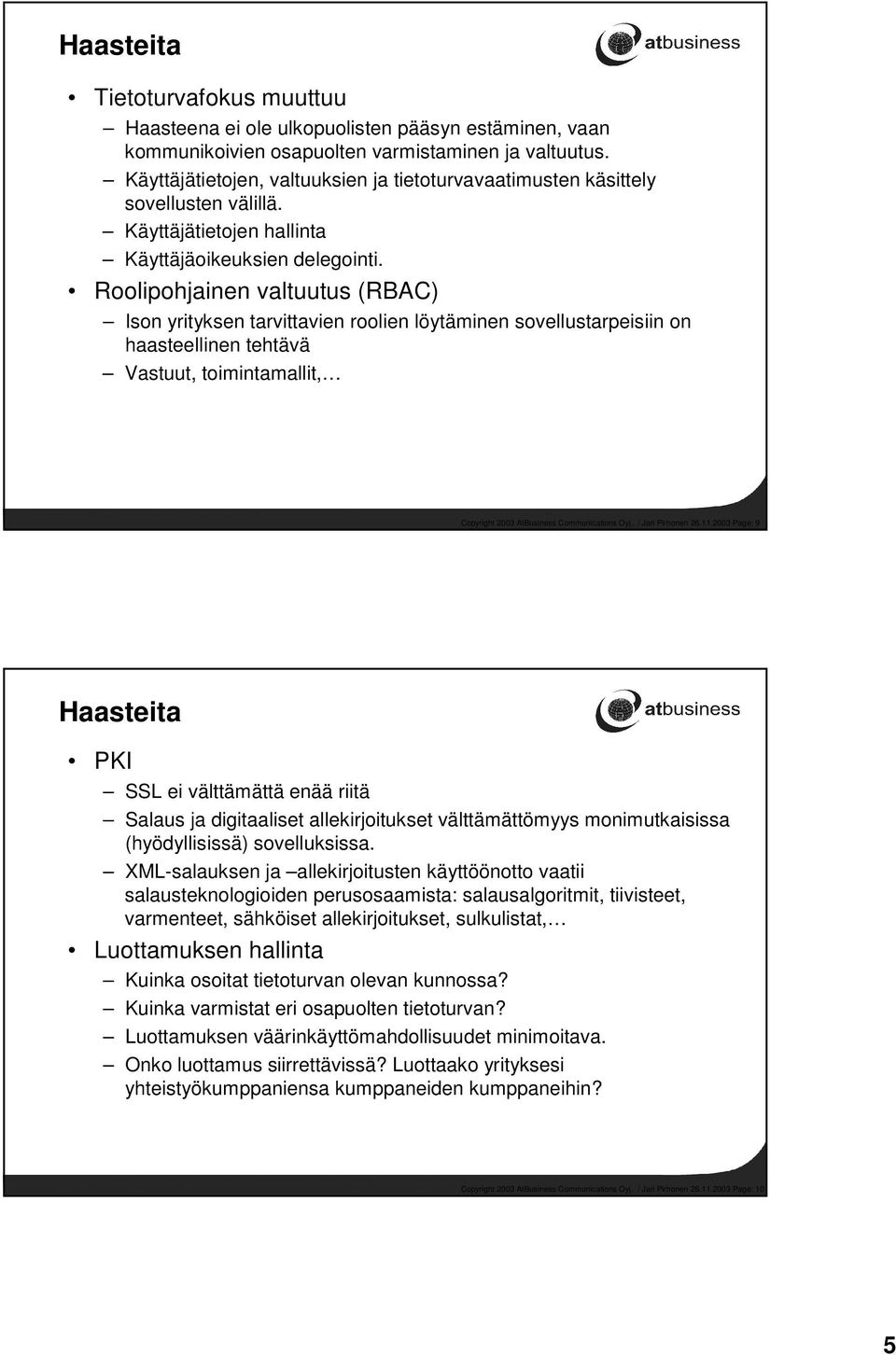 Roolipohjainen valtuutus (RBAC) Ison yrityksen tarvittavien roolien löytäminen sovellustarpeisiin on haasteellinen tehtävä Vastuut, toimintamallit, Copyright 2003 AtBusiness Communications Oyj.