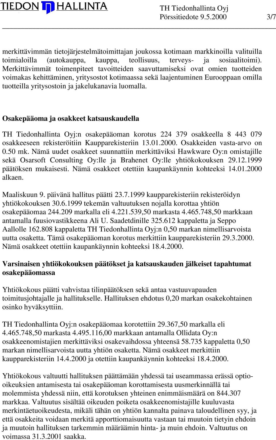 jakelukanavia luomalla. Osakepääoma ja osakkeet katsauskaudella TH Tiedonhallinta Oyj:n osakepääoman korotus 224 379 osakkeella 8 443 079 osakkeeseen rekisteröitiin Kaupparekisteriin 13.01.2000.