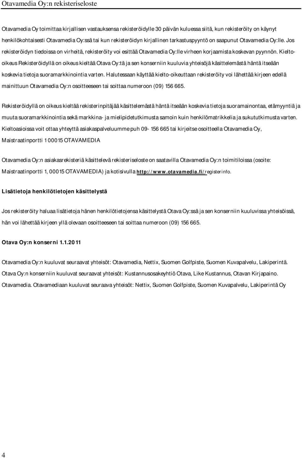 Kieltooikeus Rekisteröidyllä on oikeus kieltää Otava Oy:tä ja sen konserniin kuuluvia yhteisöjä käsittelemästä häntä itseään koskevia tietoja suoramarkkinointia varten.
