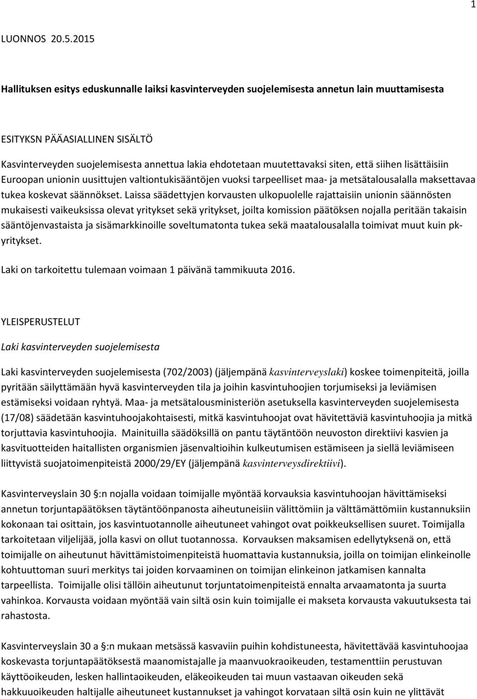 muutettavaksi siten, että siihen lisättäisiin Euroopan unionin uusittujen valtiontukisääntöjen vuoksi tarpeelliset maa- ja metsätalousalalla maksettavaa tukea koskevat säännökset.