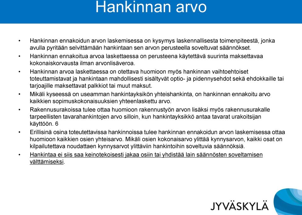 Hankinnan arvoa laskettaessa on otettava huomioon myös hankinnan vaihtoehtoiset toteuttamistavat ja hankintaan mahdollisesti sisältyvät optio- ja pidennysehdot sekä ehdokkaille tai tarjoajille