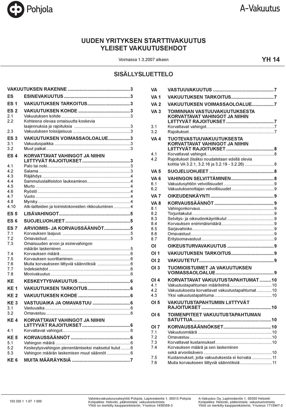 ..3 ES 4 Korvattavat vahingot ja niihin liittyvät rajoitukset...3 4.1 Palo tai noki...3 4.2 Salama...3 4.3 Räjähdys...4 4.4 Sammutuslaitteiston laukeaminen...4 4.5 Murto...4 4.6 Ryöstö...4 4.7 Vuoto.