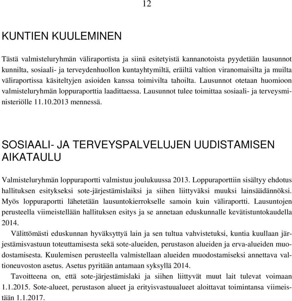 Lausunnot tulee toimittaa sosiaali- ja terveysministeriölle 11.10.2013 mennessä. SOSIAALI- JA TERVEYSPALVELUJEN UUDISTAMISEN AIKATAULU Valmisteluryhmän loppuraportti valmistuu joulukuussa 2013.