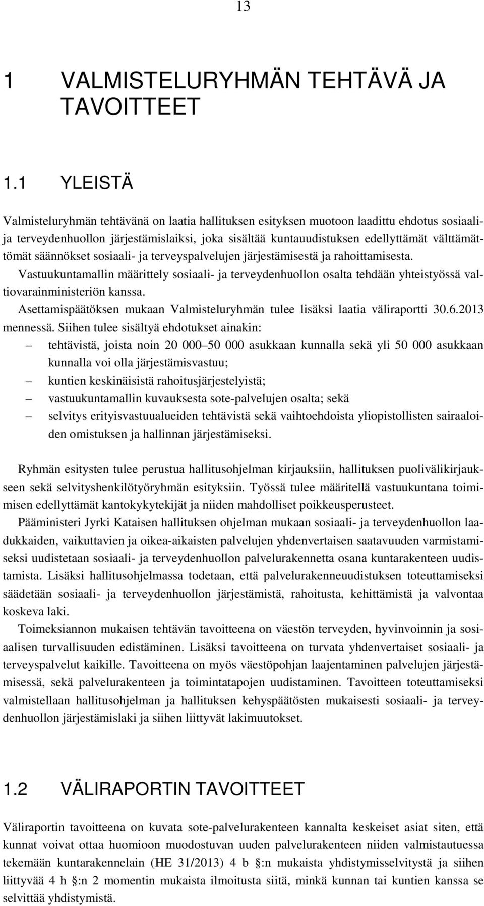 säännökset sosiaali- ja terveyspalvelujen järjestämisestä ja rahoittamisesta. Vastuukuntamallin määrittely sosiaali- ja terveydenhuollon osalta tehdään yhteistyössä valtiovarainministeriön kanssa.