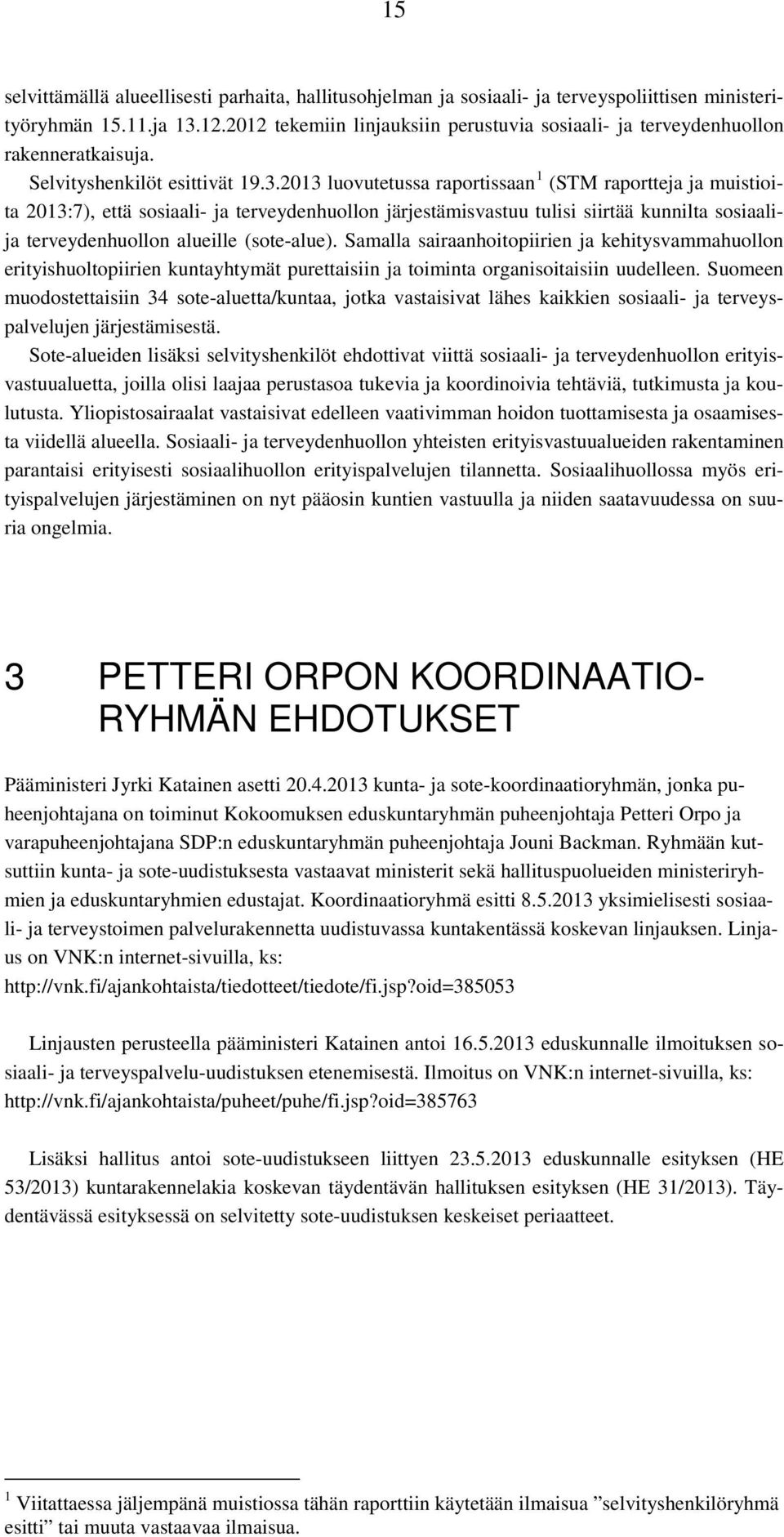 2013 luovutetussa raportissaan 1 (STM raportteja ja muistioita 2013:7), että sosiaali- ja terveydenhuollon järjestämisvastuu tulisi siirtää kunnilta sosiaalija terveydenhuollon alueille (sote-alue).