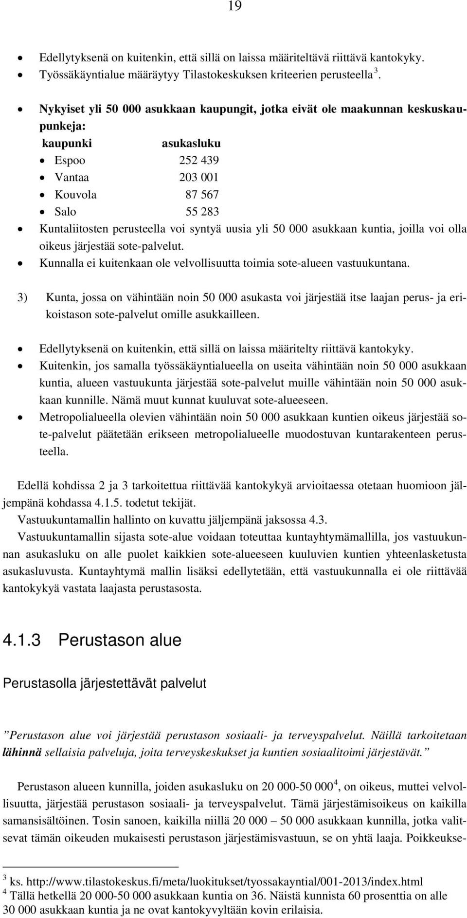 uusia yli 50 000 asukkaan kuntia, joilla voi olla oikeus järjestää sote-palvelut. Kunnalla ei kuitenkaan ole velvollisuutta toimia sote-alueen vastuukuntana.
