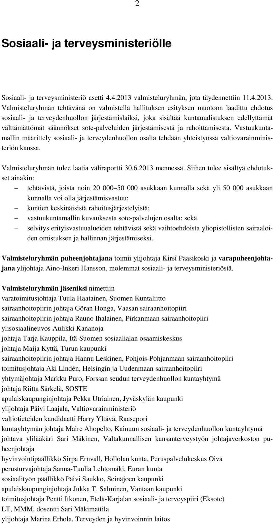 Valmisteluryhmän tehtävänä on valmistella hallituksen esityksen muotoon laadittu ehdotus sosiaali- ja terveydenhuollon järjestämislaiksi, joka sisältää kuntauudistuksen edellyttämät välttämättömät