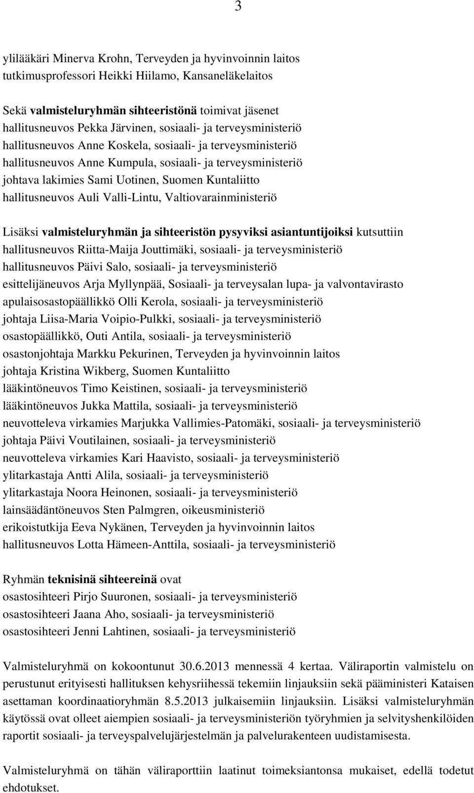 Kuntaliitto hallitusneuvos Auli Valli-Lintu, Valtiovarainministeriö Lisäksi valmisteluryhmän ja sihteeristön pysyviksi asiantuntijoiksi kutsuttiin hallitusneuvos Riitta-Maija Jouttimäki, sosiaali- ja