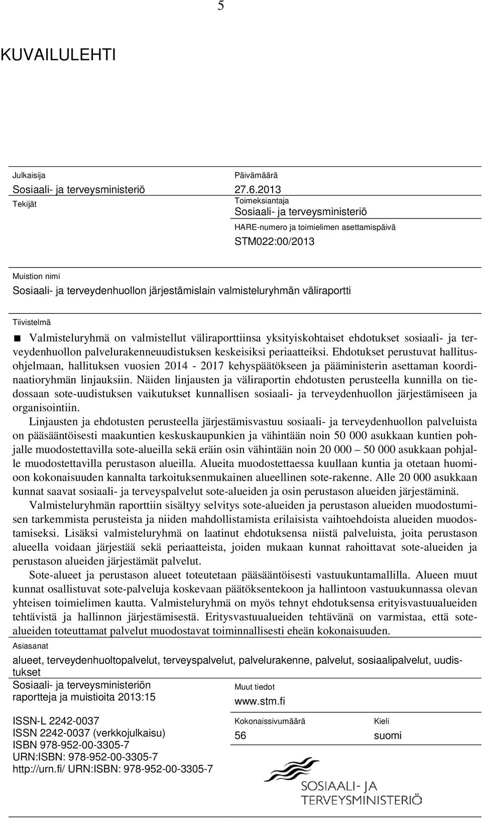 Tiivistelmä Valmisteluryhmä on valmistellut väliraporttiinsa yksityiskohtaiset ehdotukset sosiaali- ja terveydenhuollon palvelurakenneuudistuksen keskeisiksi periaatteiksi.