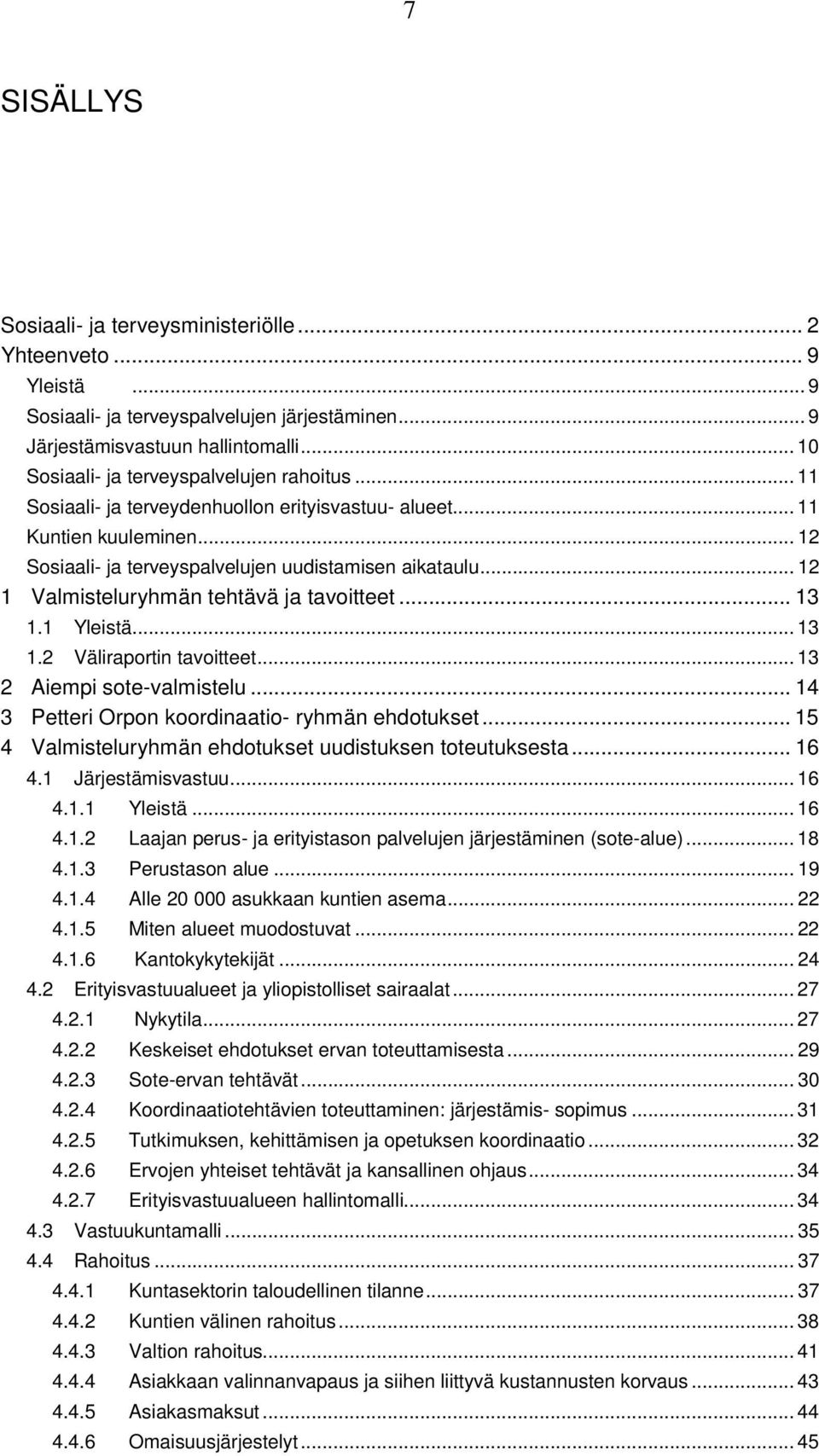 .. 12 1 Valmisteluryhmän tehtävä ja tavoitteet... 13 1.1 Yleistä... 13 1.2 Väliraportin tavoitteet... 13 2 Aiempi sote-valmistelu... 14 3 Petteri Orpon koordinaatio- ryhmän ehdotukset.