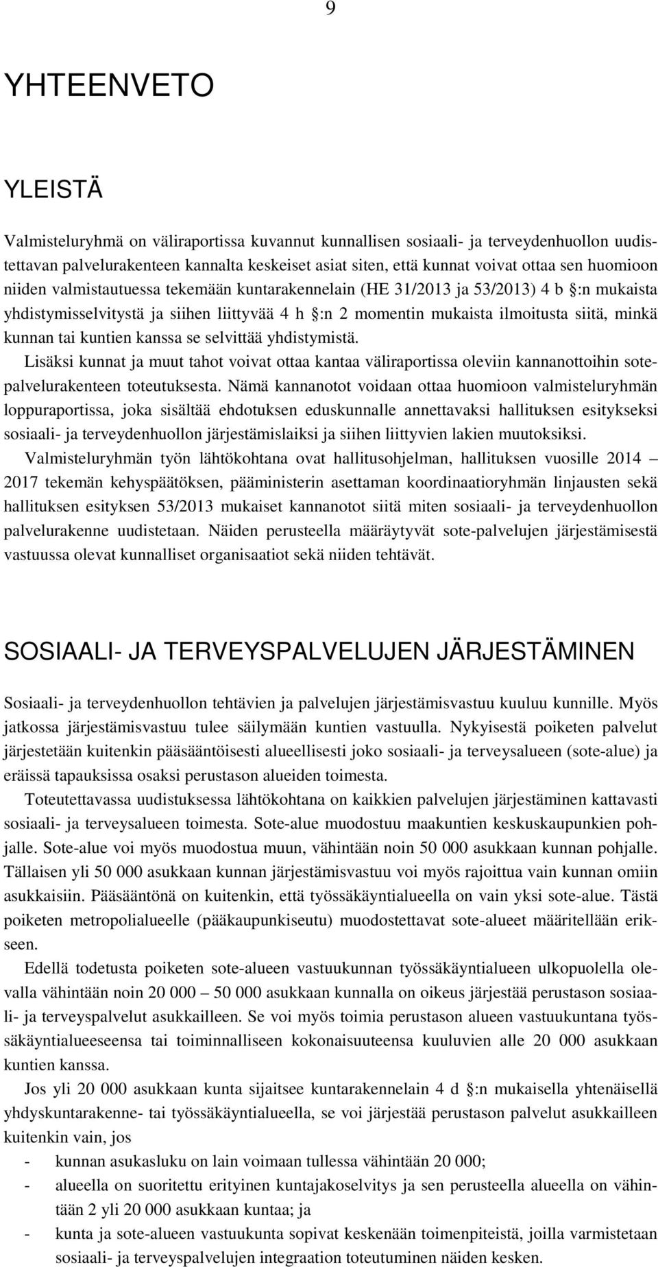 tai kuntien kanssa se selvittää yhdistymistä. Lisäksi kunnat ja muut tahot voivat ottaa kantaa väliraportissa oleviin kannanottoihin sotepalvelurakenteen toteutuksesta.