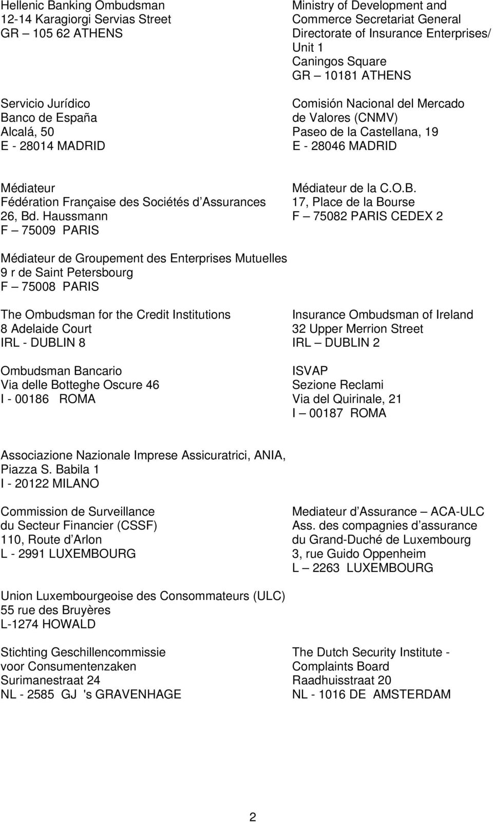 Haussmann F 75082 PARIS CEDEX 2 F 75009 PARIS Médiateur de Groupement des Enterprises Mutuelles 9 r de Saint Petersbourg F 75008 PARIS The Ombudsman for the Credit Institutions Insurance Ombudsman of