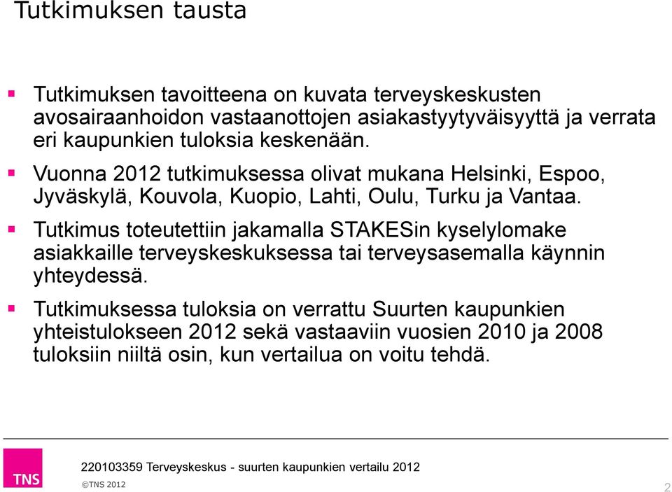 Vuonna 2012 tutkimuksessa olivat mukana Helsinki, Espoo, Jyväskylä, Kouvola, Kuopio, Lahti, Oulu, Turku ja Vantaa.