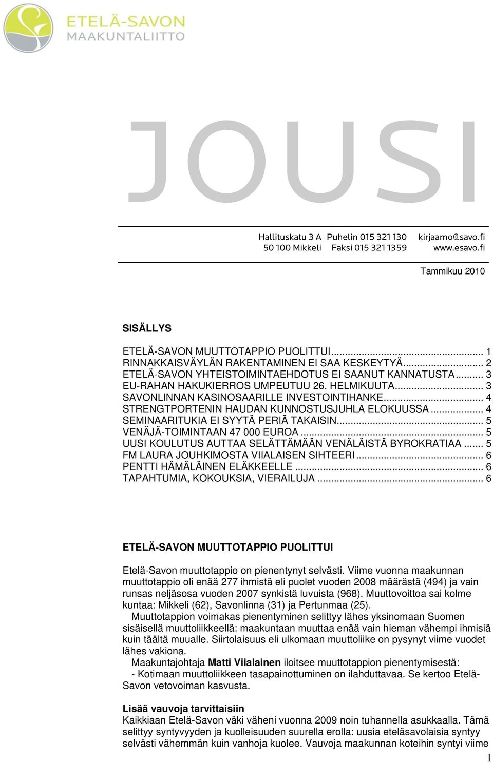 .. 3 SAVONLINNAN KASINOSAARILLE INVESTOINTIHANKE... 4 STRENGTPORTENIN HAUDAN KUNNOSTUSJUHLA ELOKUUSSA... 4 SEMINAARITUKIA EI SYYTÄ PERIÄ TAKAISIN... 5 VENÄJÄ-TOIMINTAAN 47 000 EUROA.