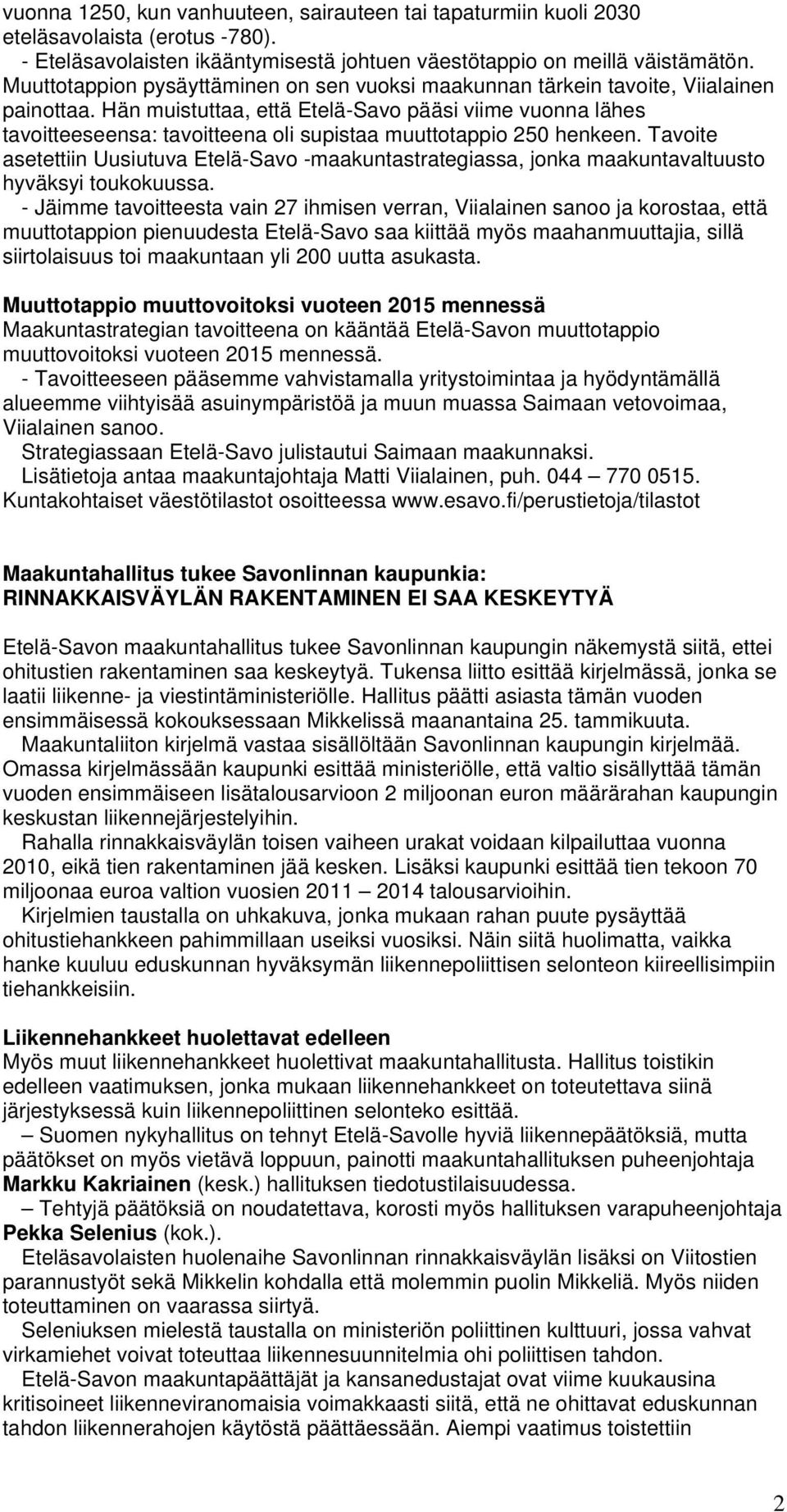 Hän muistuttaa, että Etelä-Savo pääsi viime vuonna lähes tavoitteeseensa: tavoitteena oli supistaa muuttotappio 250 henkeen.