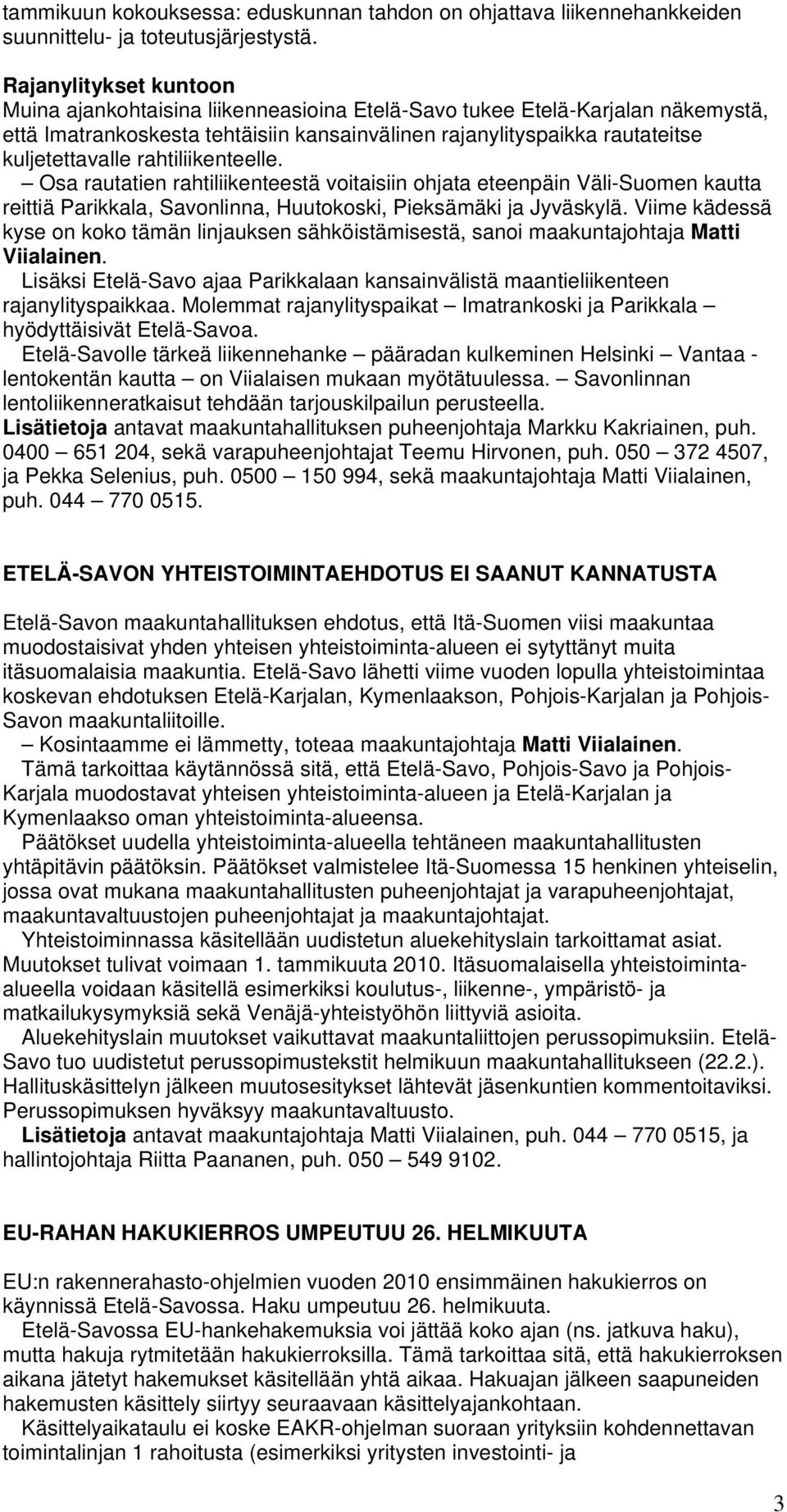 rahtiliikenteelle. Osa rautatien rahtiliikenteestä voitaisiin ohjata eteenpäin Väli-Suomen kautta reittiä Parikkala, Savonlinna, Huutokoski, Pieksämäki ja Jyväskylä.