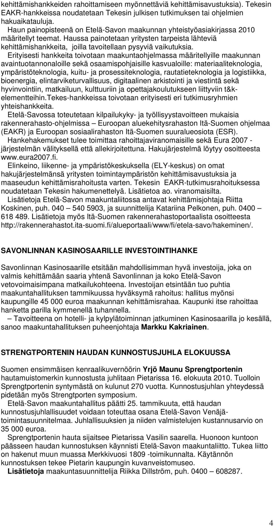 Erityisesti hankkeita toivotaan maakuntaohjelmassa määritellyille maakunnan avaintuotannonaloille sekä osaamispohjaisille kasvualoille: materiaaliteknologia, ympäristöteknologia, kuitu- ja