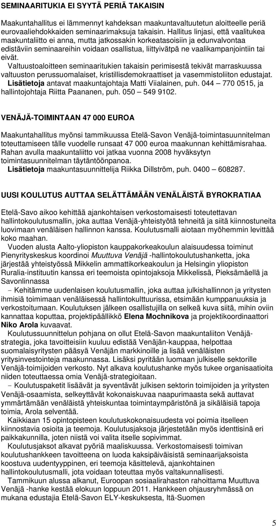 Valtuustoaloitteen seminaaritukien takaisin perimisestä tekivät marraskuussa valtuuston perussuomalaiset, kristillisdemokraattiset ja vasemmistoliiton edustajat.