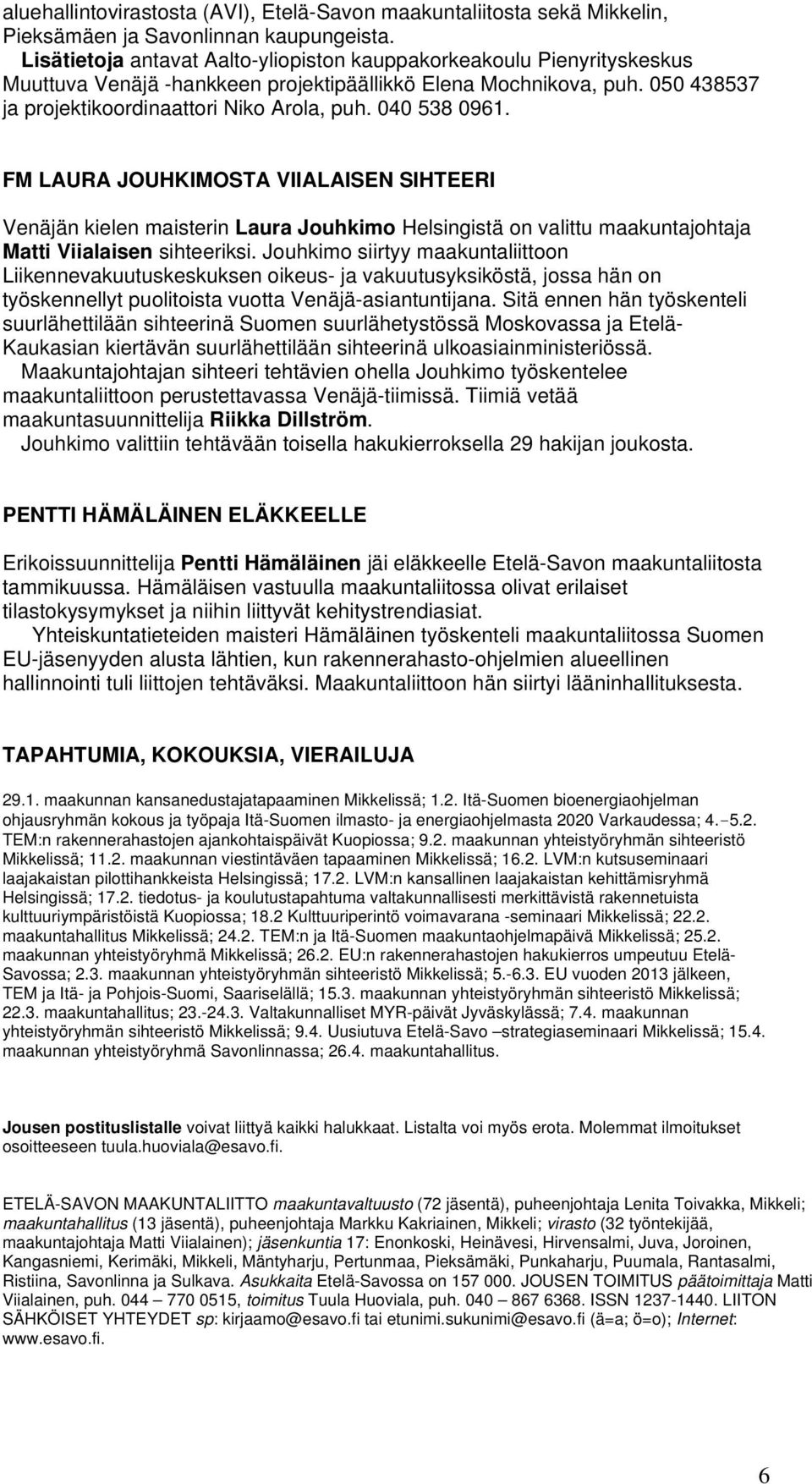 040 538 0961. FM LAURA JOUHKIMOSTA VIIALAISEN SIHTEERI Venäjän kielen maisterin Laura Jouhkimo Helsingistä on valittu maakuntajohtaja Matti Viialaisen sihteeriksi.