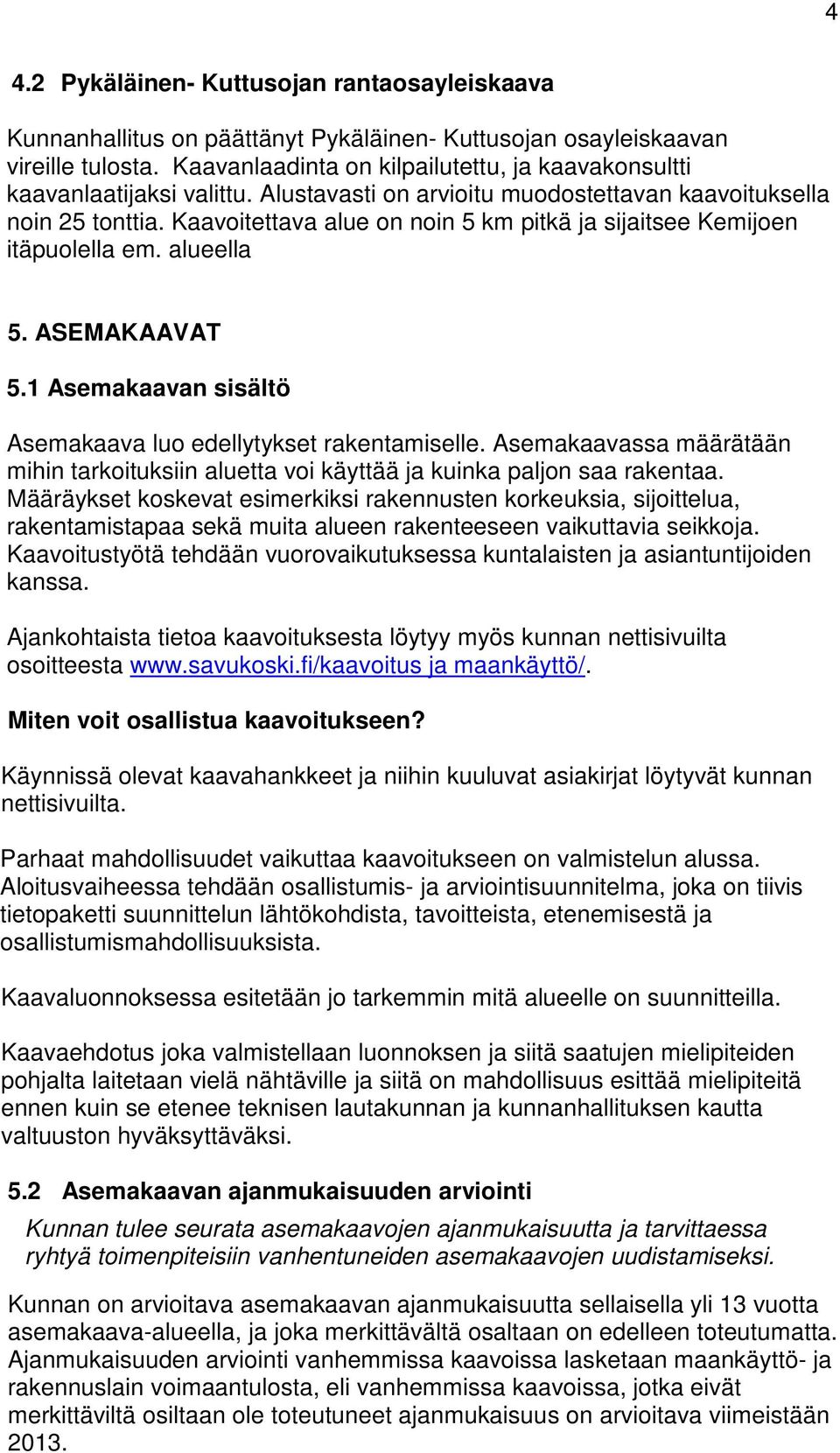 Kaavoitettava alue on noin 5 km pitkä ja sijaitsee Kemijoen itäpuolella em. alueella 5. ASEMAKAAVAT 5.1 Asemakaavan sisältö Asemakaava luo edellytykset rakentamiselle.