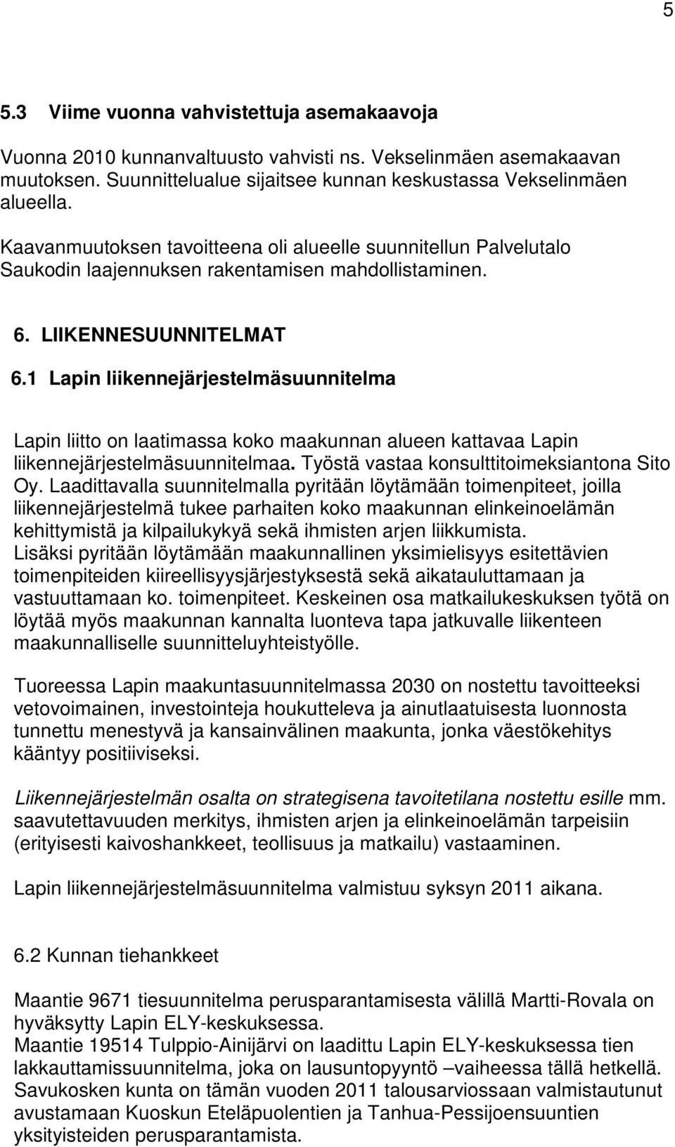 1 Lapin liikennejärjestelmäsuunnitelma Lapin liitto on laatimassa koko maakunnan alueen kattavaa Lapin liikennejärjestelmäsuunnitelmaa. Työstä vastaa konsulttitoimeksiantona Sito Oy.