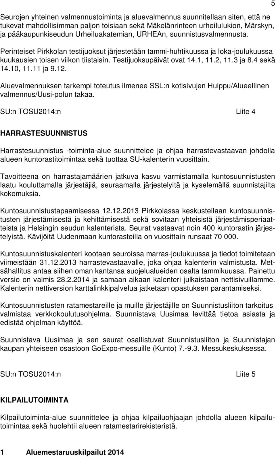 1, 11.2, 11.3 ja 8.4 sekä 14.10, 11.11 ja 9.12. Aluevalmennuksen tarkempi toteutus ilmenee SSL:n kotisivujen Huippu/Alueellinen valmennus/uusi-polun takaa.