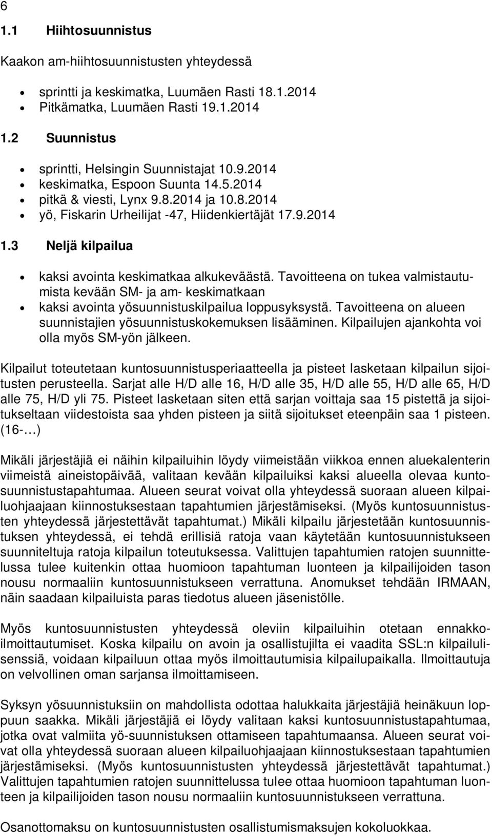 Tavoitteena on tukea valmistautumista kevään SM- ja am- keskimatkaan kaksi avointa yösuunnistuskilpailua loppusyksystä. Tavoitteena on alueen suunnistajien yösuunnistuskokemuksen lisääminen.