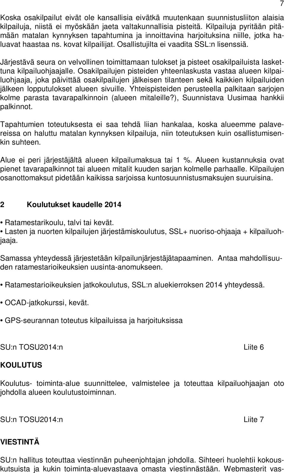 Järjestävä seura on velvollinen toimittamaan tulokset ja pisteet osakilpailuista laskettuna kilpailuohjaajalle.