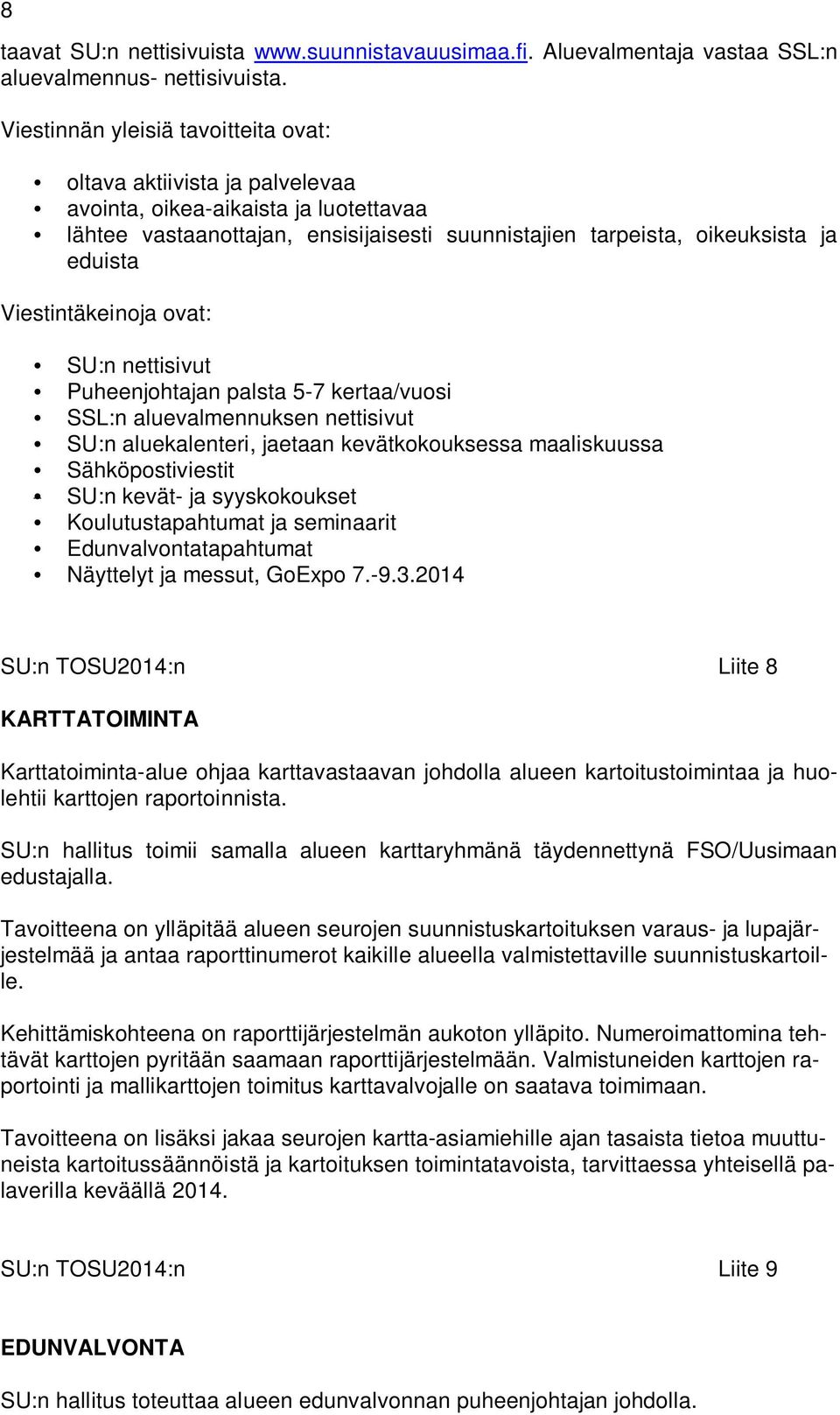 Viestintäkeinoja ovat: SU:n nettisivut Puheenjohtajan palsta 5-7 kertaa/vuosi SSL:n aluevalmennuksen nettisivut SU:n aluekalenteri, jaetaan kevätkokouksessa maaliskuussa Sähköpostiviestit SU:n kevät-