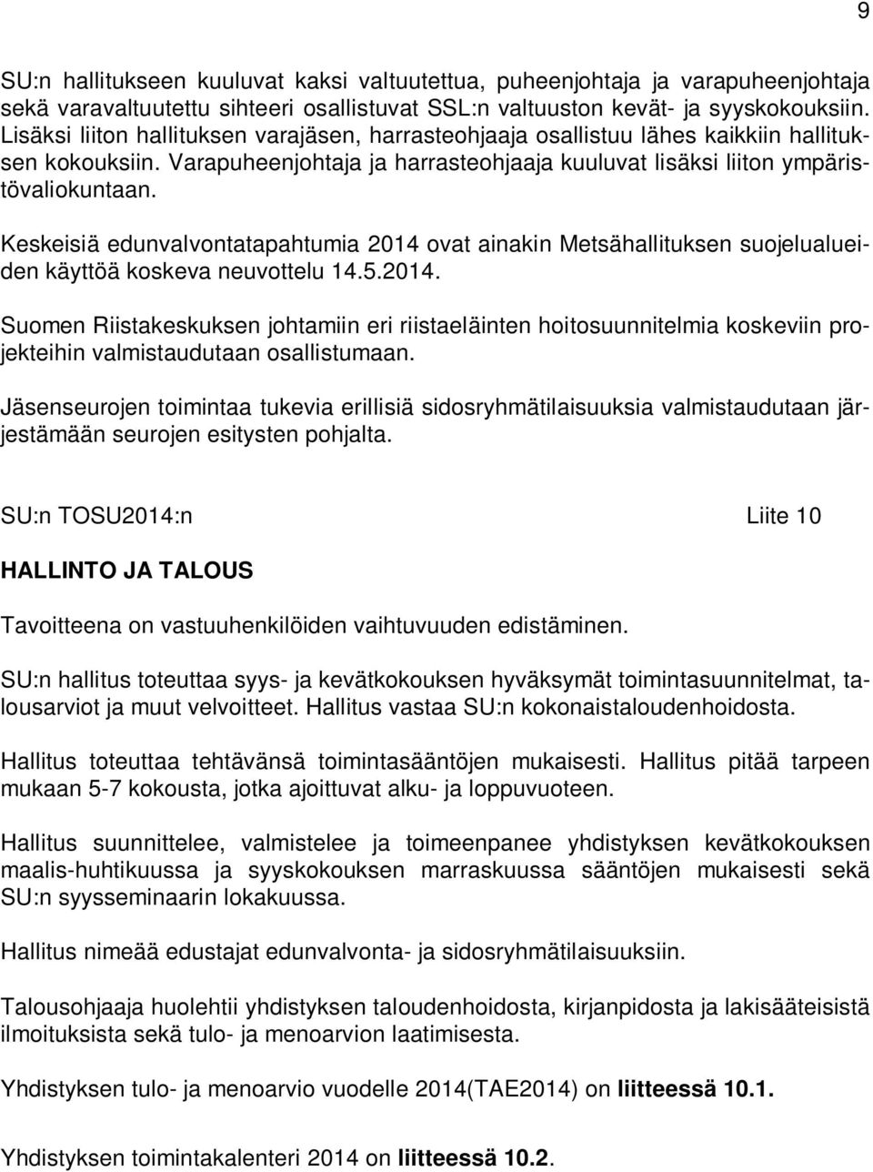 Keskeisiä edunvalvontatapahtumia 2014 ovat ainakin Metsähallituksen suojelualueiden käyttöä koskeva neuvottelu 14.5.2014. Suomen Riistakeskuksen johtamiin eri riistaeläinten hoitosuunnitelmia koskeviin projekteihin valmistaudutaan osallistumaan.