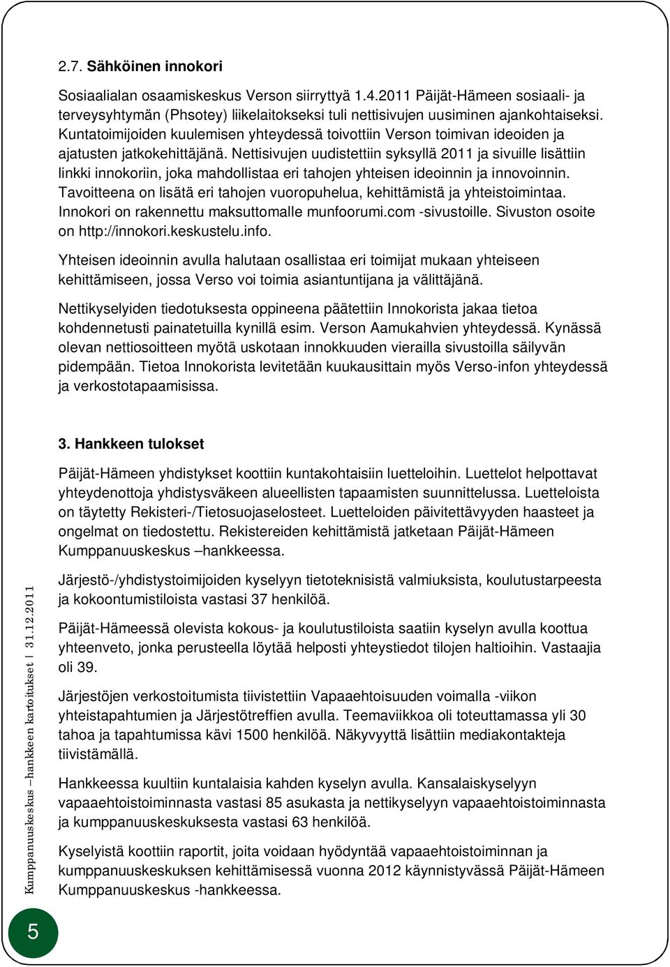 Nettisivujen uudistettiin syksyllä 2011 ja sivuille lisättiin linkki innokoriin, joka mahdollistaa eri tahojen yhteisen ideoinnin ja innovoinnin.