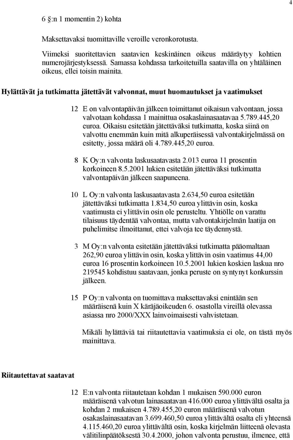 Hylättävät ja tutkimatta jätettävät valvonnat, muut huomautukset ja vaatimukset 12 E on valvontapäivän jälkeen toimittanut oikaisun valvontaan, jossa valvotaan kohdassa 1 mainittua