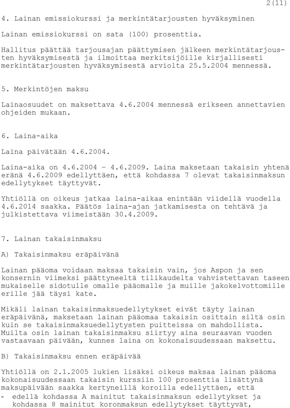 Merkintöjen maksu Lainaosuudet on maksettava 4.6.2004 mennessä erikseen annettavien ohjeiden mukaan. 6. Laina-aika Laina päivätään 4.6.2004. Laina-aika on 4.6.2004 4.6.2009.