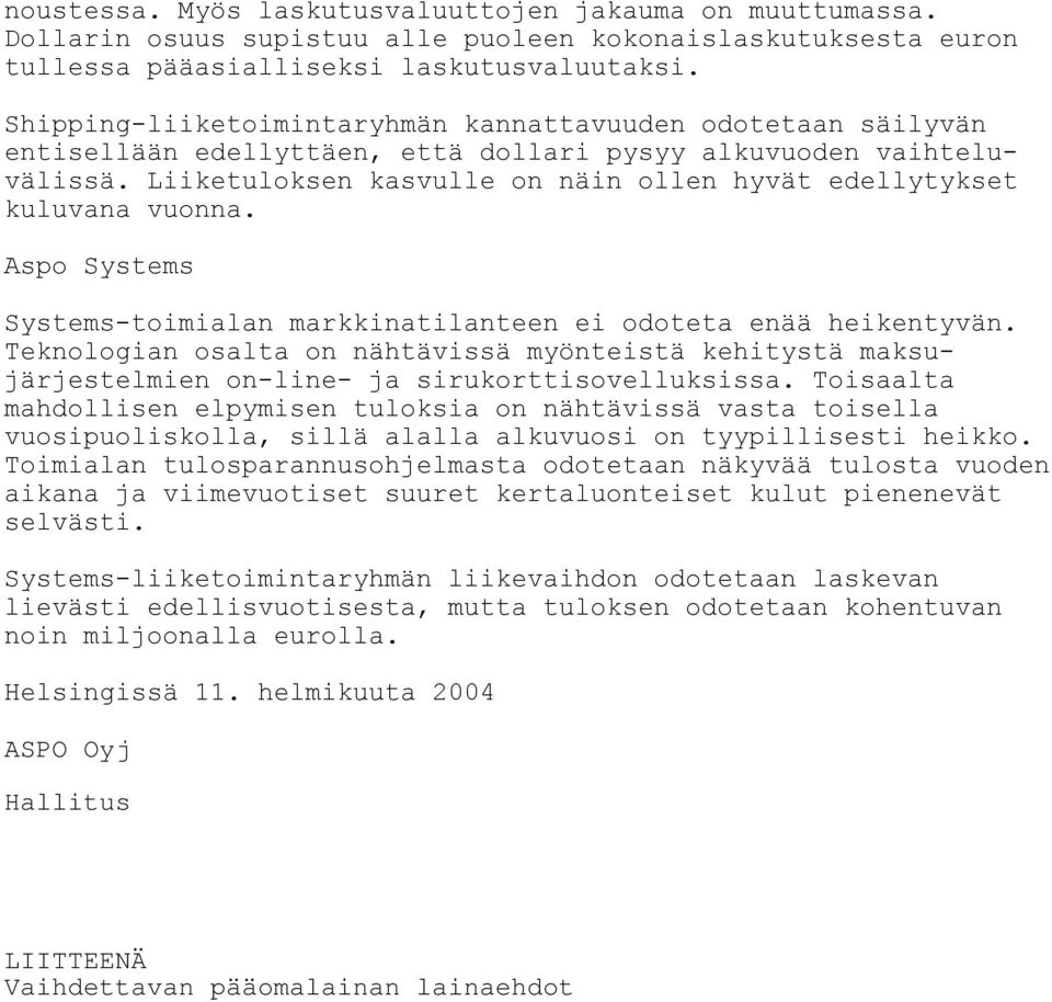 Liiketuloksen kasvulle on näin ollen hyvät edellytykset kuluvana vuonna. Aspo Systems Systems-toimialan markkinatilanteen ei odoteta enää heikentyvän.