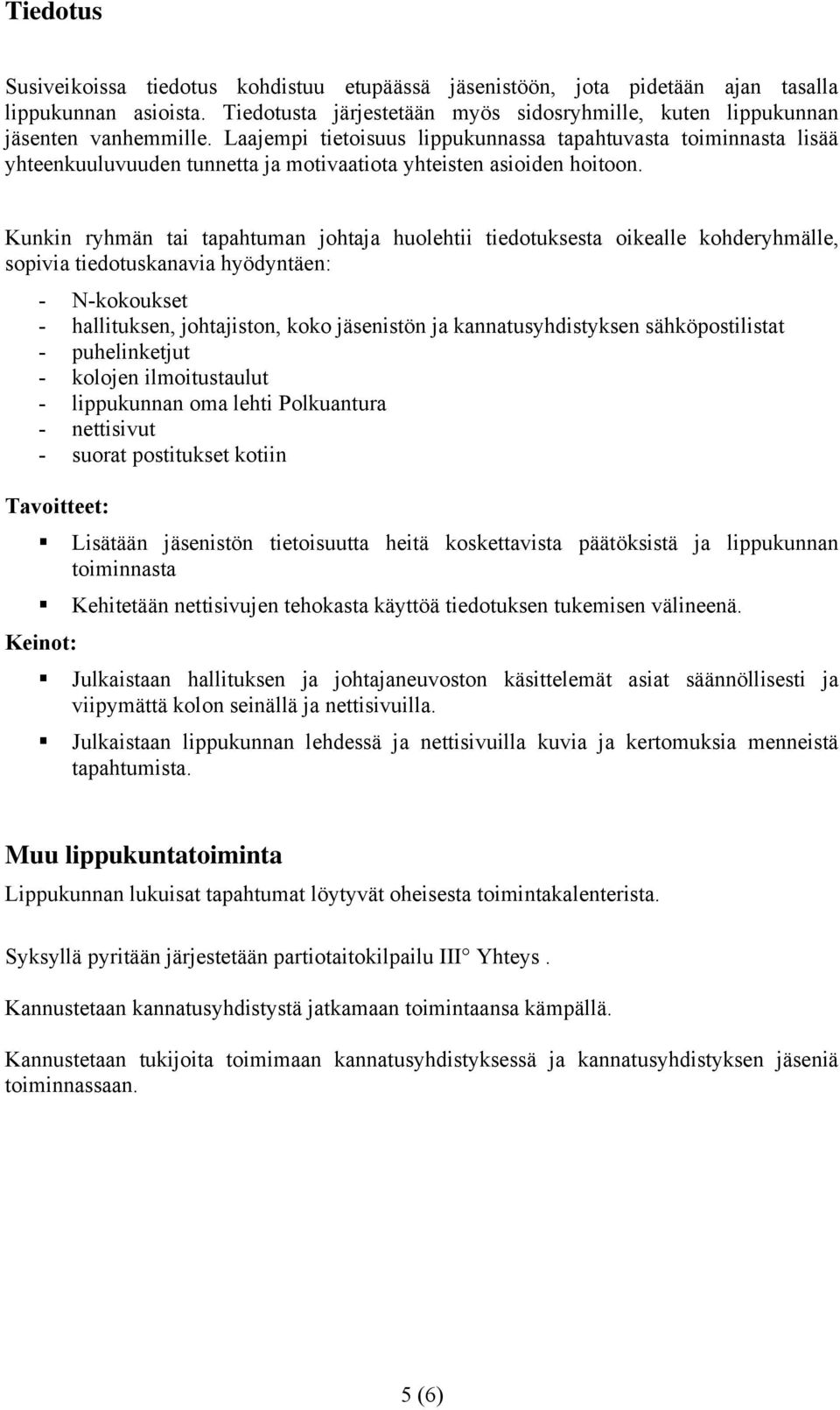 Kunkin ryhmän tai tapahtuman johtaja huolehtii tiedotuksesta oikealle kohderyhmälle, sopivia tiedotuskanavia hyödyntäen: - N-kokoukset - hallituksen, johtajiston, koko jäsenistön ja