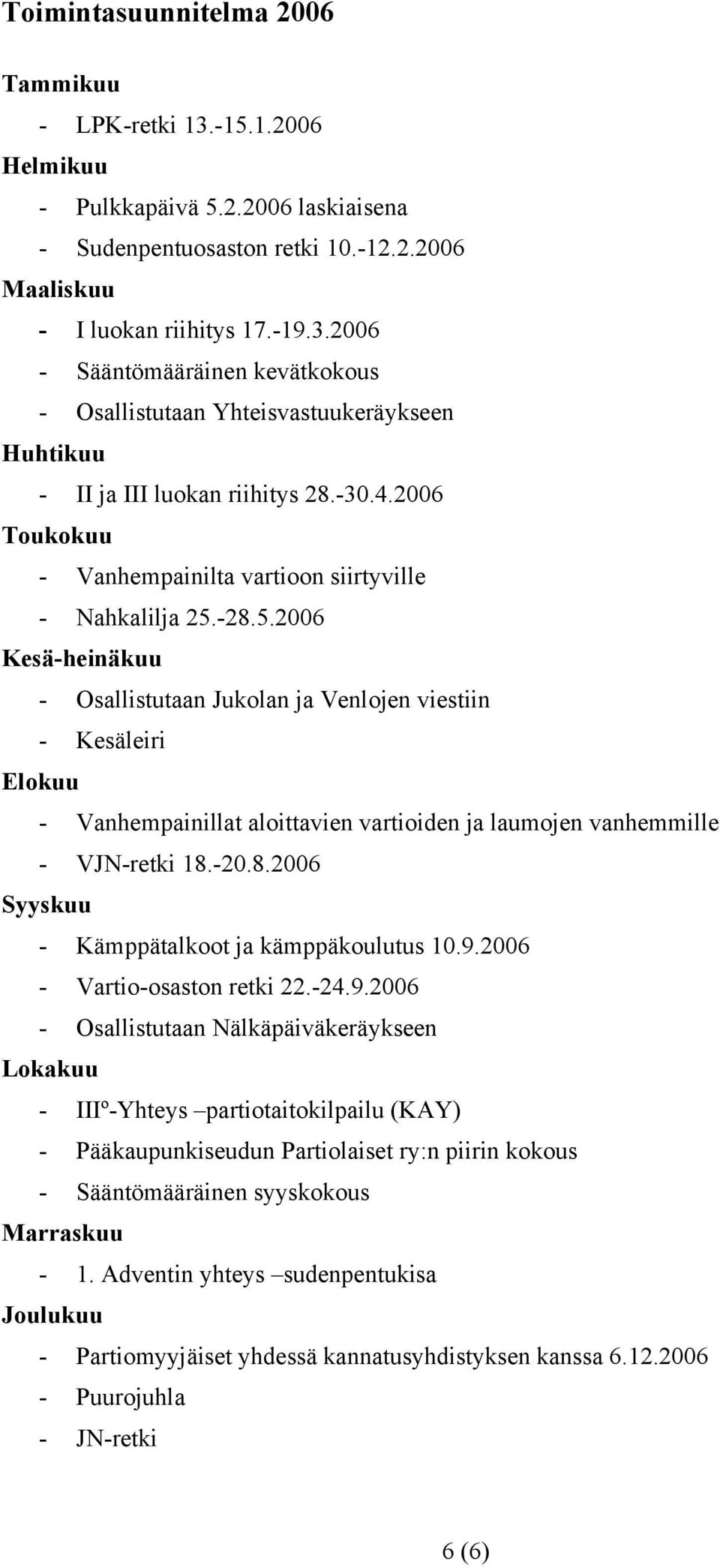 -28.5.2006 Kesä-heinäkuu - Osallistutaan Jukolan ja Venlojen viestiin - Kesäleiri Elokuu - Vanhempainillat aloittavien vartioiden ja laumojen vanhemmille - VJN-retki 18.-20.8.2006 Syyskuu - Kämppätalkoot ja kämppäkoulutus 10.