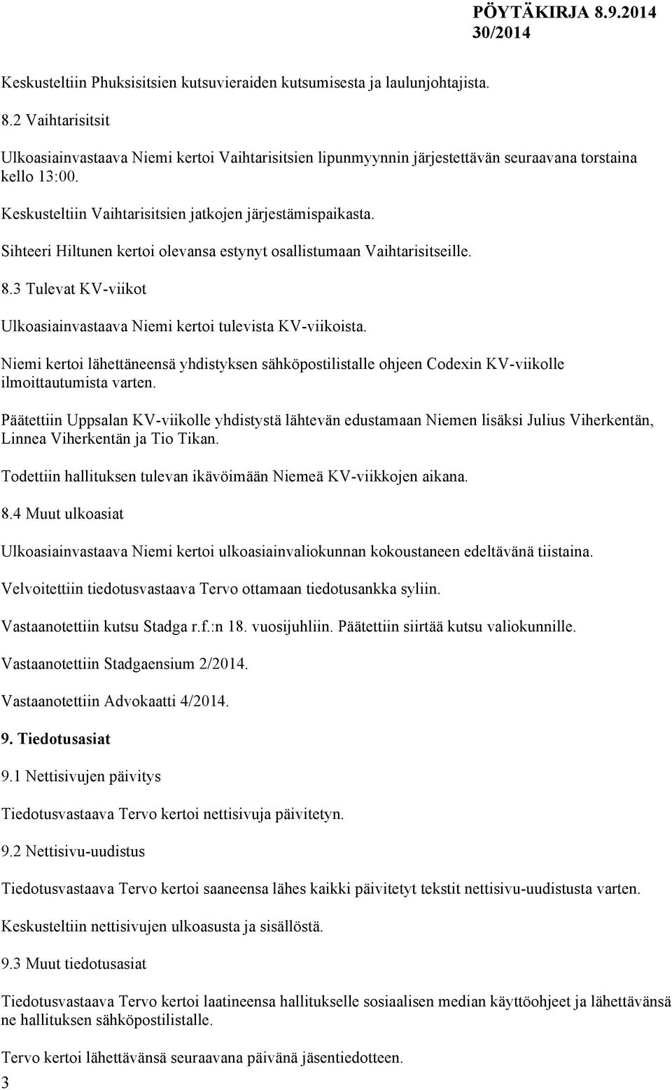 Sihteeri Hiltunen kertoi olevansa estynyt osallistumaan Vaihtarisitseille. 8.3 Tulevat KV-viikot Ulkoasiainvastaava Niemi kertoi tulevista KV-viikoista.