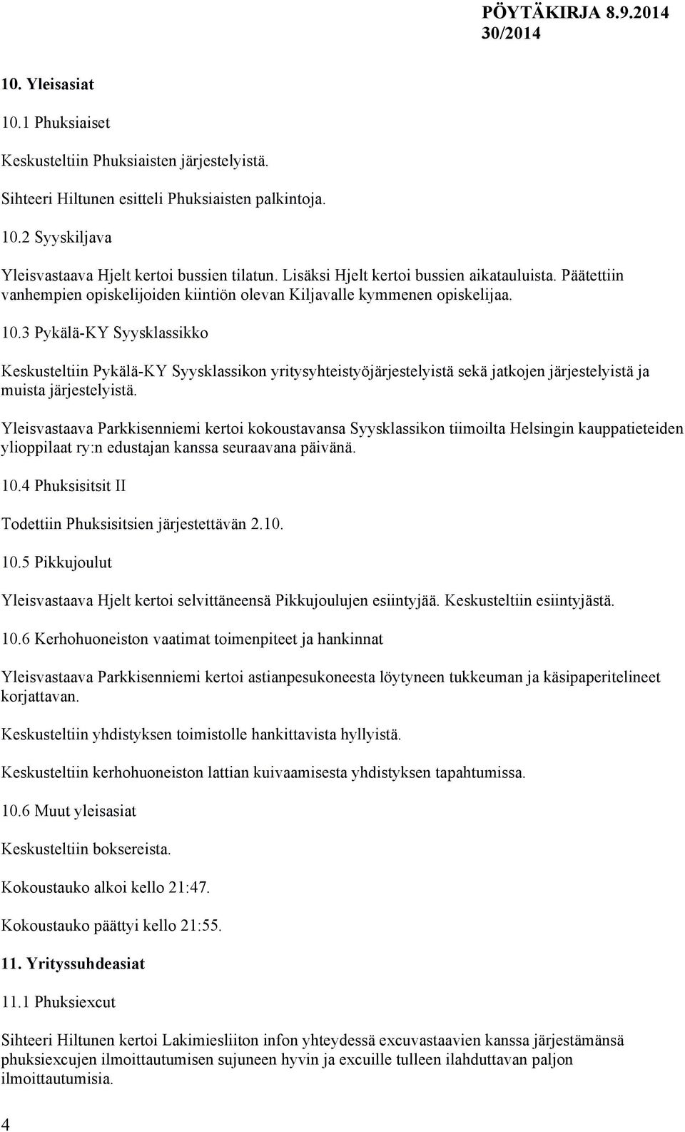 3 Pykälä-KY Syysklassikko Keskusteltiin Pykälä-KY Syysklassikon yritysyhteistyöjärjestelyistä sekä jatkojen järjestelyistä ja muista järjestelyistä.