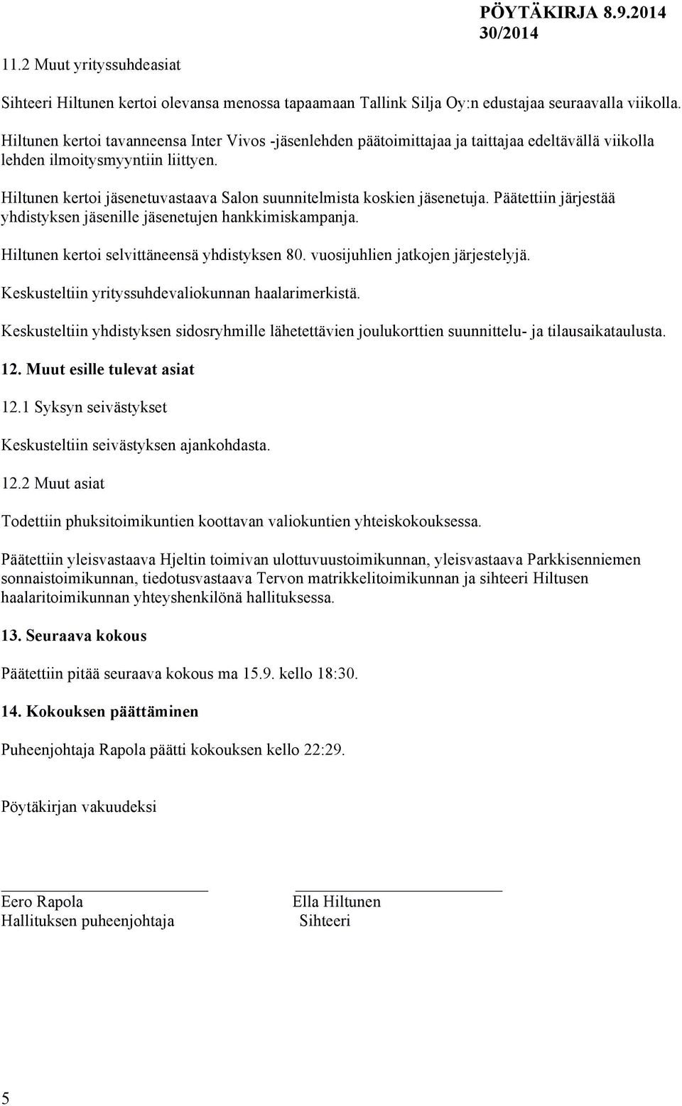 Hiltunen kertoi jäsenetuvastaava Salon suunnitelmista koskien jäsenetuja. Päätettiin järjestää yhdistyksen jäsenille jäsenetujen hankkimiskampanja. Hiltunen kertoi selvittäneensä yhdistyksen 80.