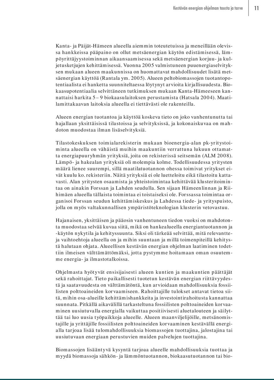 Vuonna 2005 valmistuneen puuenergiaselvityksen mukaan alueen maakunnissa on huomattavat mahdollisuudet lisätä metsäenergian käyttöä (Rantala ym. 2005).