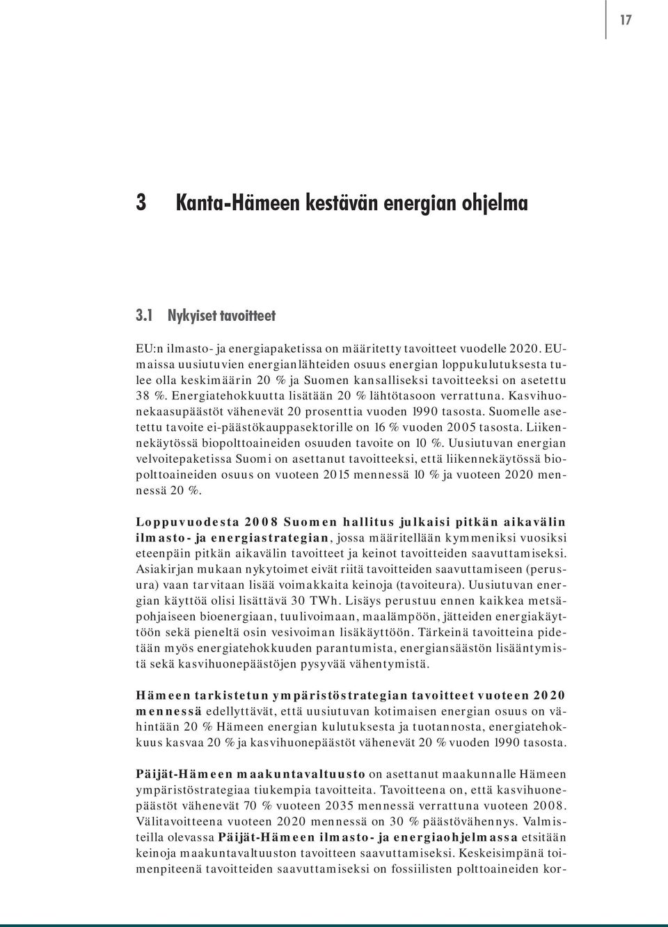 Energiatehokkuutta lisätään 20 % lähtötasoon verrattuna. Kasvihuonekaasupäästöt vähenevät 20 prosenttia vuoden 1990 tasosta.