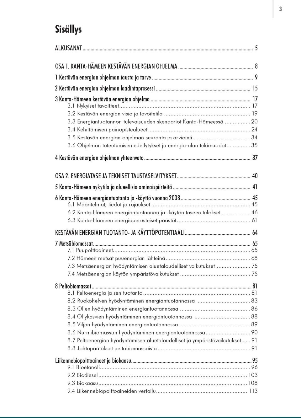 4 Kehittämisen painopistealueet... 24 3.5 Kestävän energian ohjelman seuranta ja arviointi... 34 3.6 Ohjelman toteutumisen edellytykset ja energia-alan tukimuodot.