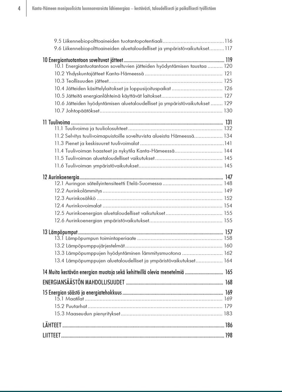 2 Yhdyskuntajätteet Kanta-Hämeessä... 121 10.3 Teollisuuden jätteet... 125 10.4 Jätteiden käsittelylaitokset ja loppusijoituspaikat... 126 10.5 Jätteitä energianlähteinä käyttävät laitokset... 127 10.